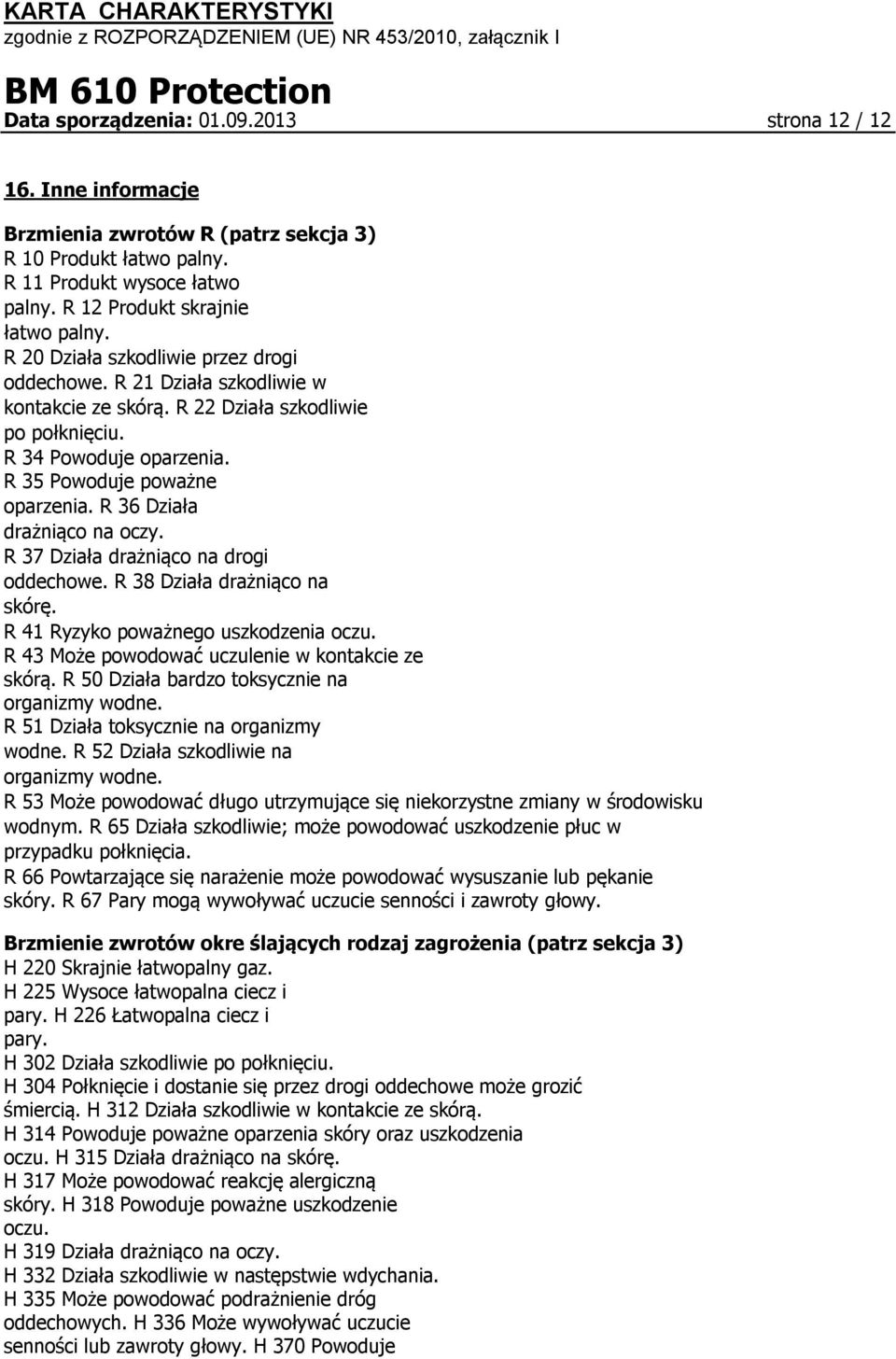 R 36 Działa drażniąco na oczy. R 37 Działa drażniąco na drogi oddechowe. R 38 Działa drażniąco na skórę. R 41 Ryzyko poważnego uszkodzenia oczu. R 43 Może powodować uczulenie w kontakcie ze skórą.