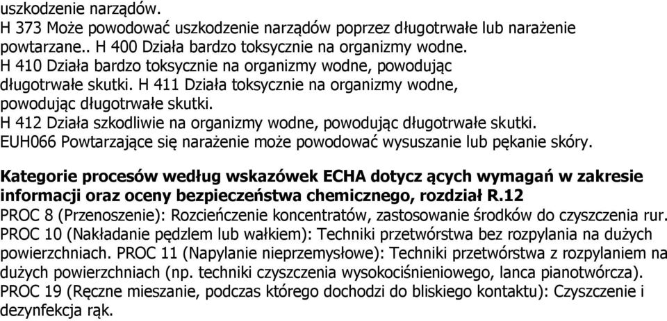 H 412 Działa szkodliwie na organizmy wodne, powodując długotrwałe skutki. EUH066 Powtarzające się narażenie może powodować wysuszanie lub pękanie skóry.