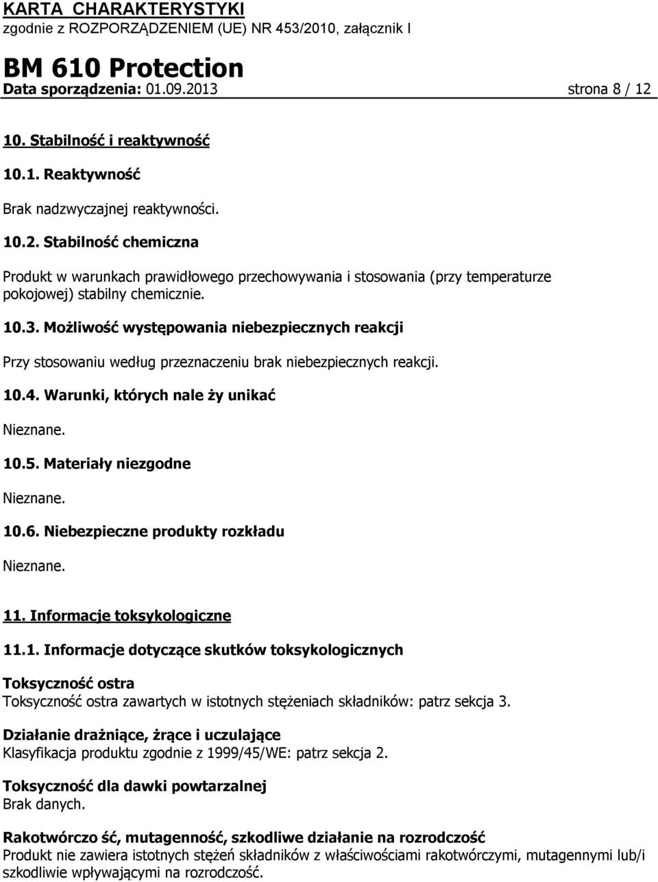 Materiały niezgodne Nieznane. 10.6. Niebezpieczne produkty rozkładu Nieznane. 11. Informacje toksykologiczne 11.1. Informacje dotyczące skutków toksykologicznych Toksyczność ostra Toksyczność ostra zawartych w istotnych stężeniach składników: patrz sekcja 3.