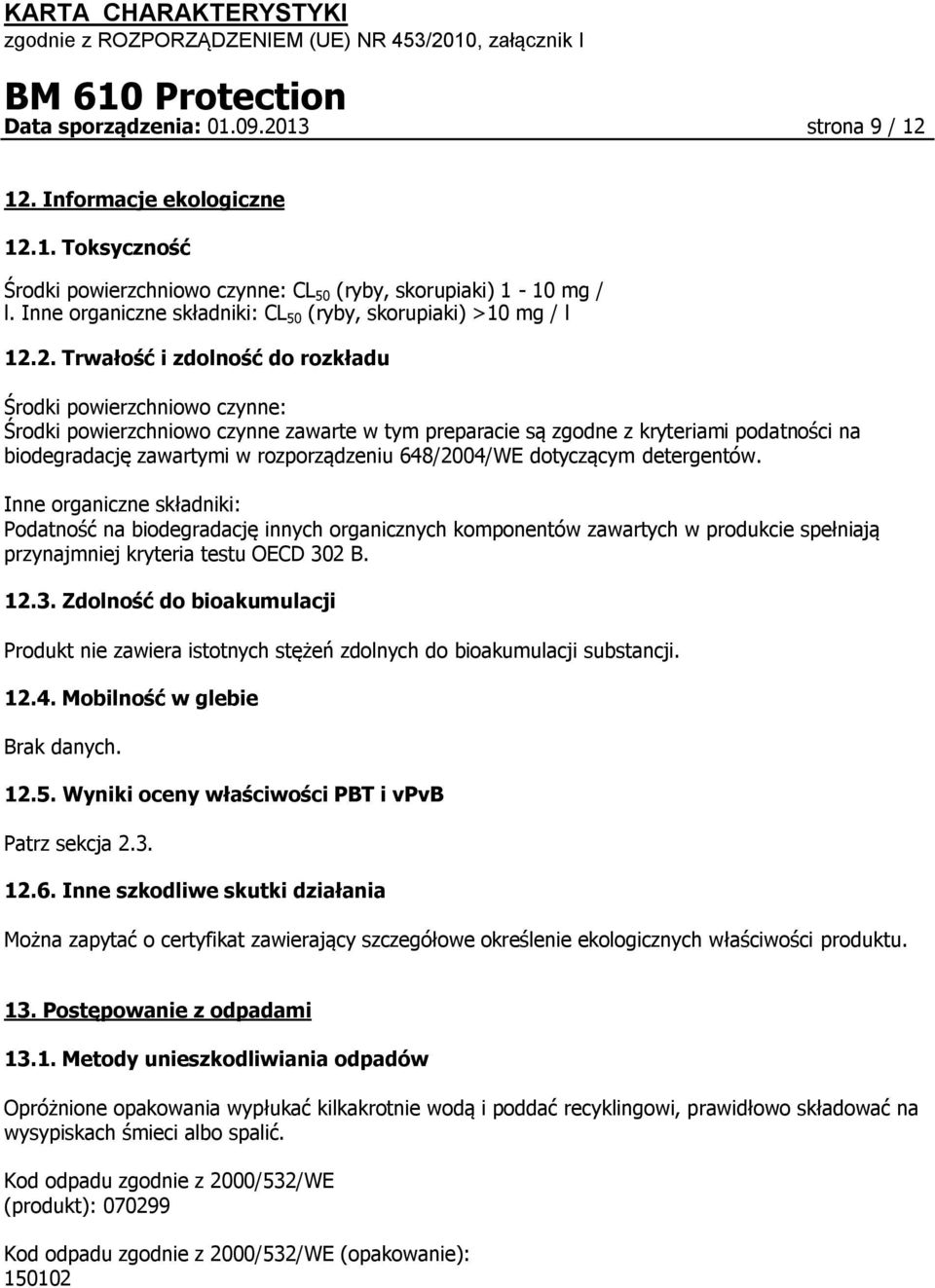 2. Trwałość i zdolność do rozkładu Środki powierzchniowo czynne: Środki powierzchniowo czynne zawarte w tym preparacie są zgodne z kryteriami podatności na biodegradację zawartymi w rozporządzeniu