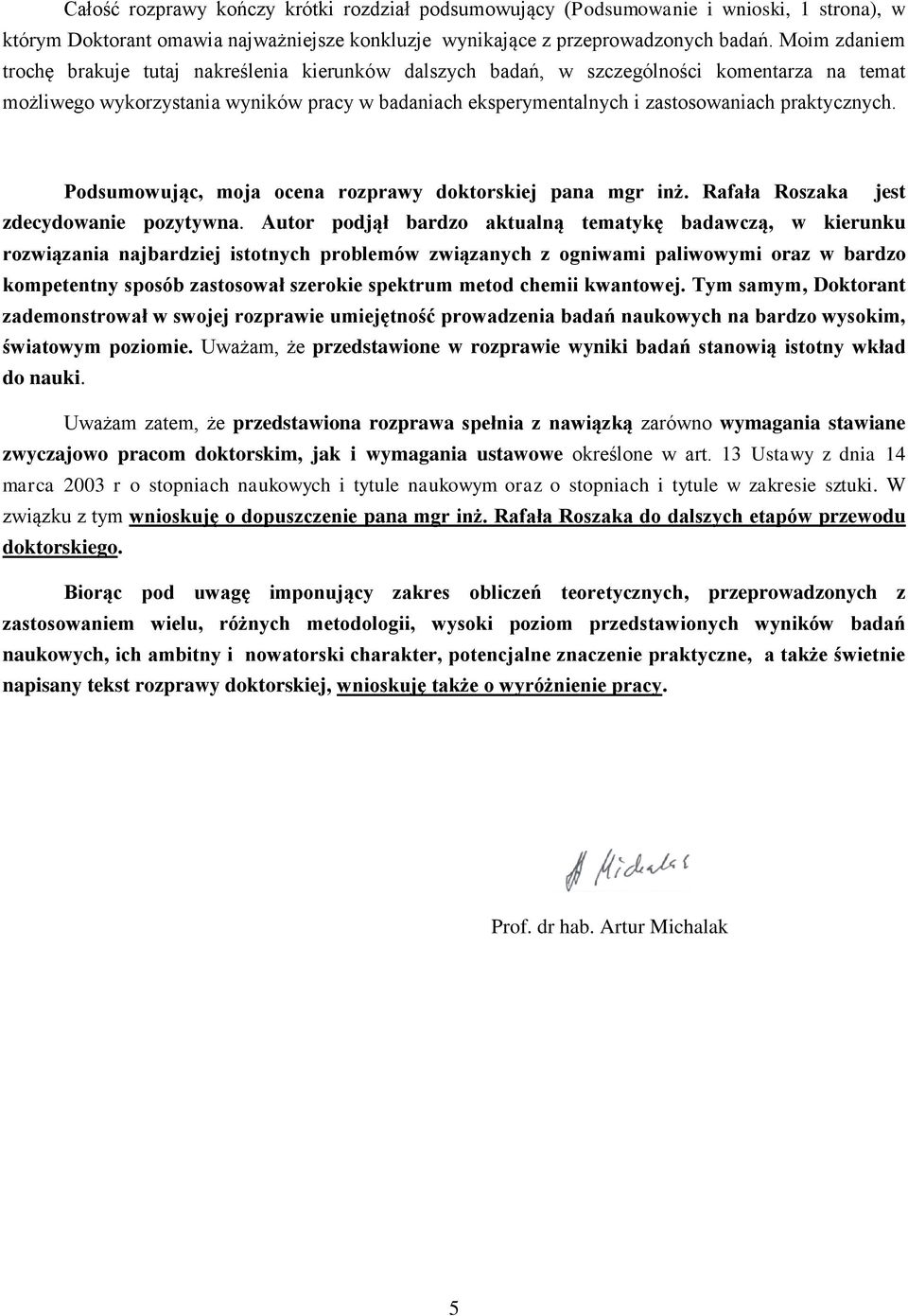 praktycznych. Podsumowując, moja ocena rozprawy doktorskiej pana mgr inż. Rafała Roszaka jest zdecydowanie pozytywna.