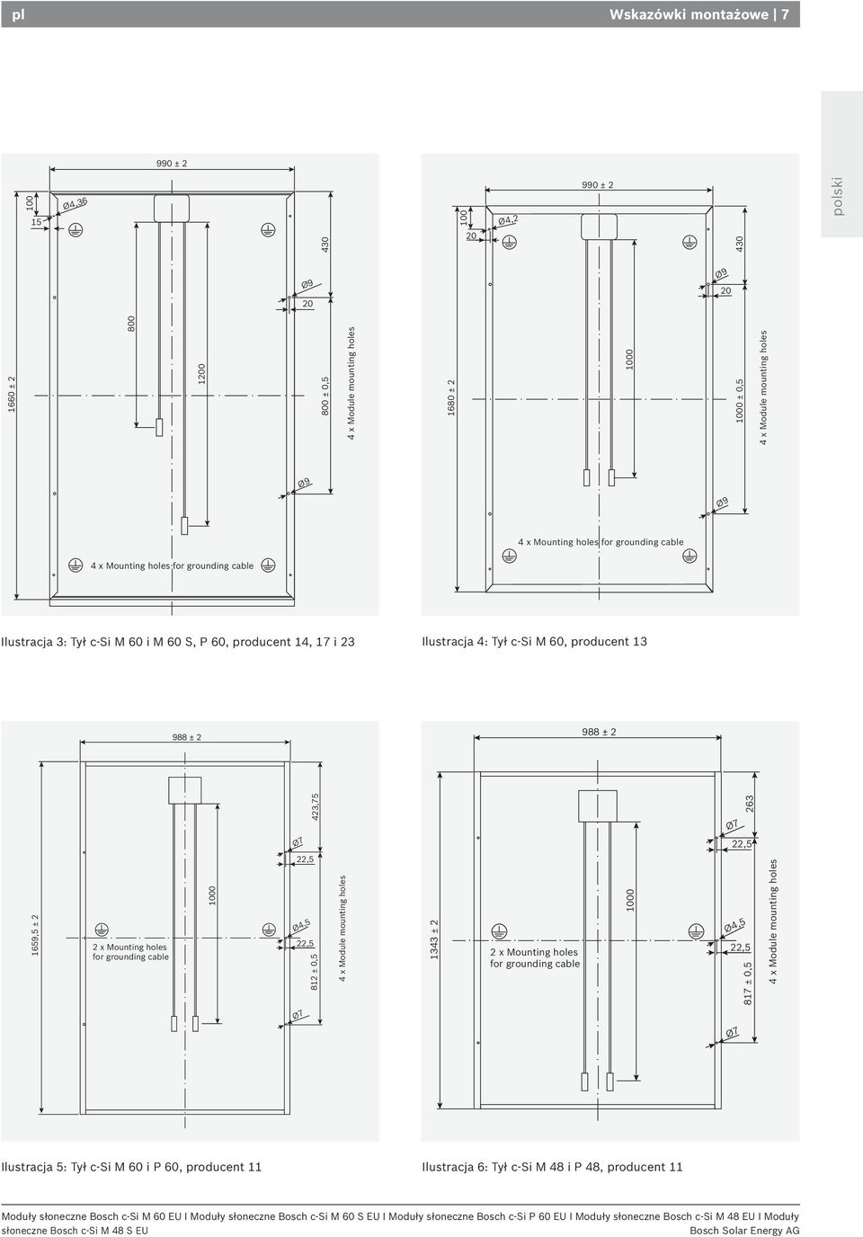 c-si M 60, producent 13 988 ± 2 988 ± 2 1659,5 ± 2 2 x Mounting holes for grounding cable 1000 Ø7 22,5 Ø4,5 22,5 423,75 812 ± 0,5 4 x Module mounting holes 1343 ± 2 2 x Mounting holes