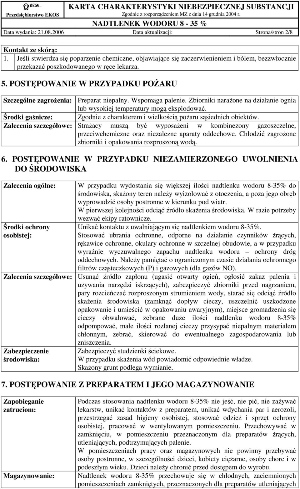 POSTĘPOWANIE W PRZYPADKU POśARU Szczególne zagroŝenia: Preparat niepalny. Wspomaga palenie. Zbiorniki naraŝone na działanie ognia lub wysokiej temperatury mogą eksplodować.