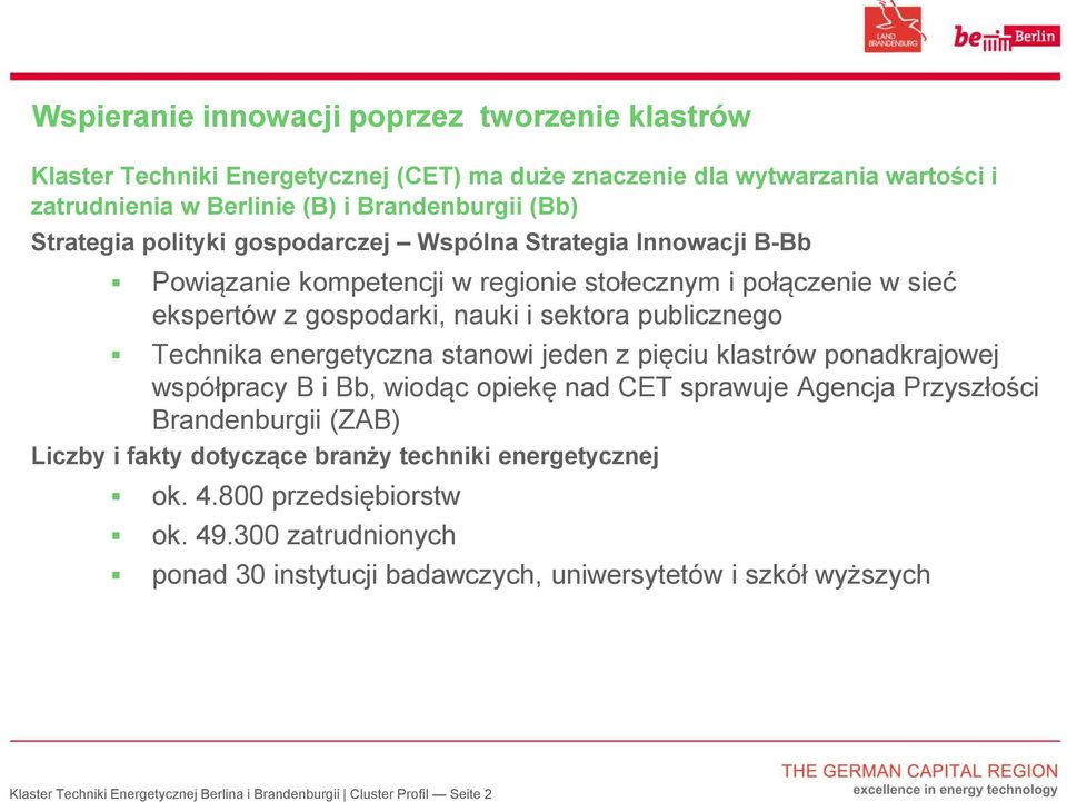 energetyczna stanowi jeden z pięciu klastrów ponadkrajowej współpracy B i Bb, wiodąc opiekę nad CET sprawuje Agencja Przyszłości Brandenburgii (ZAB) Liczby i fakty dotyczące branży techniki