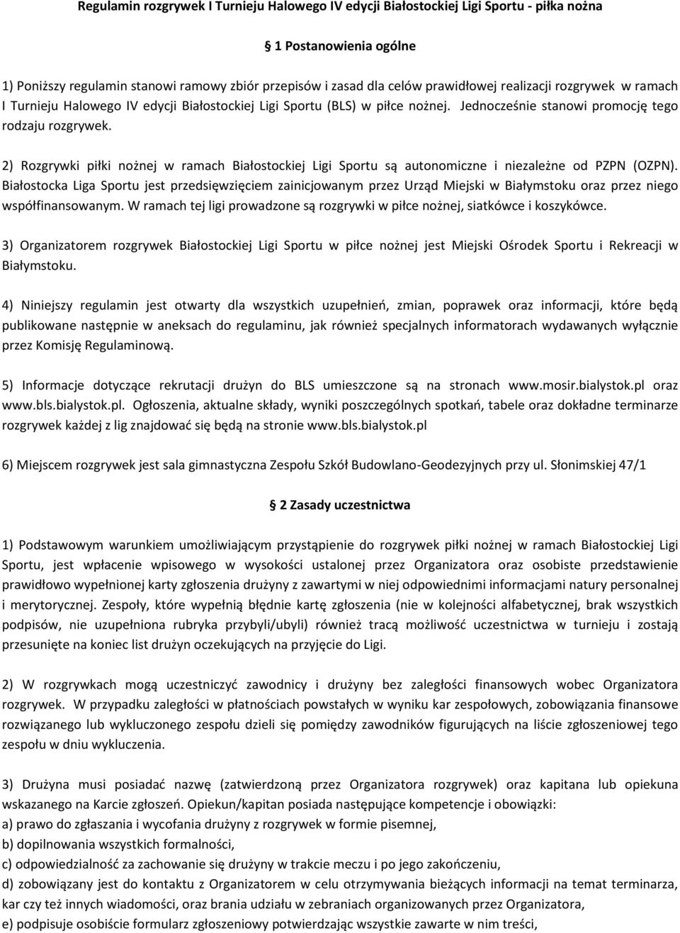 2) Rozgrywki piłki nożnej w ramach Białostockiej Ligi Sportu są autonomiczne i niezależne od PZPN (OZPN).
