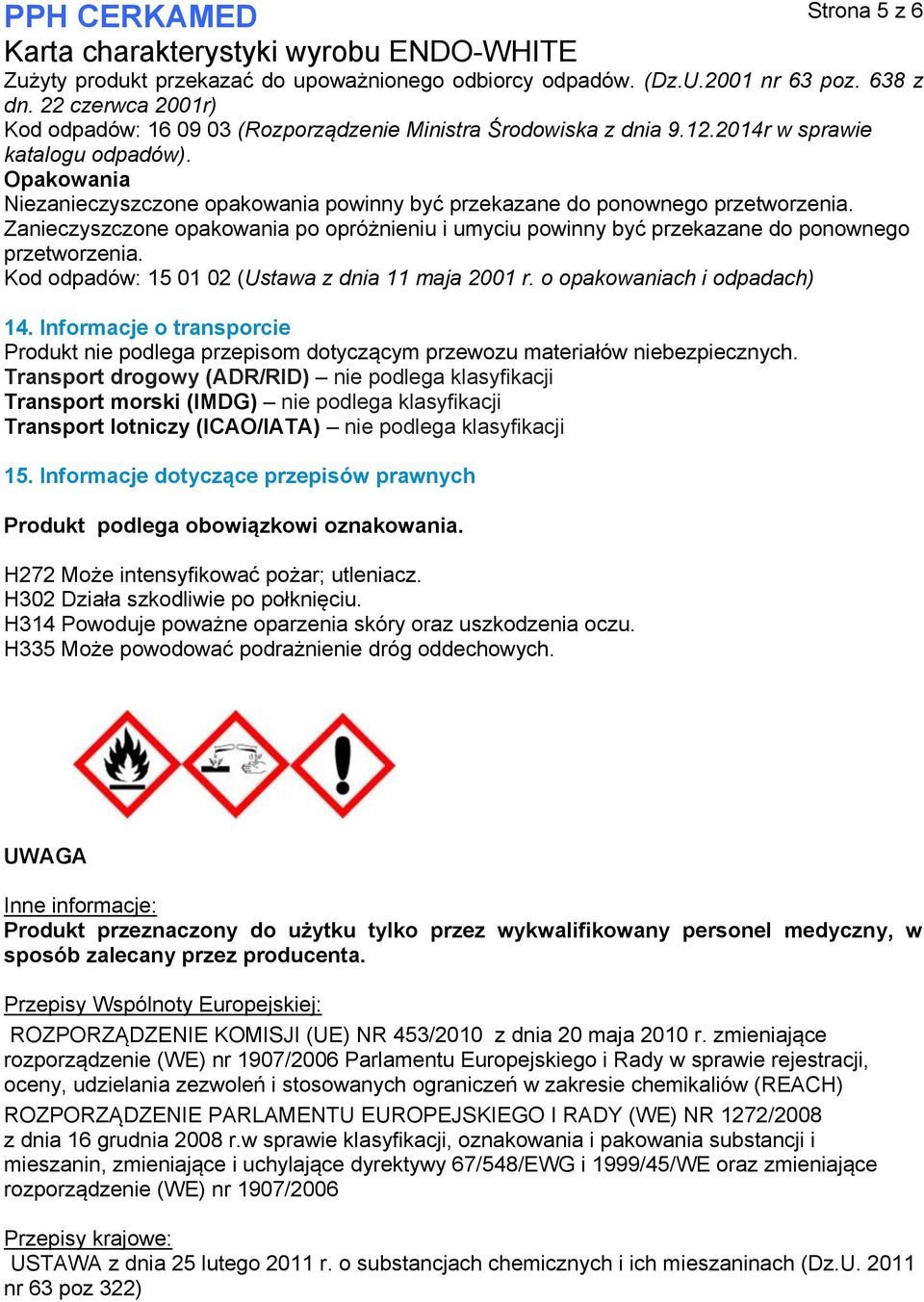 Zanieczyszczone opakowania po opróżnieniu i umyciu powinny być przekazane do ponownego przetworzenia. Kod odpadów: 15 01 02 (Ustawa z dnia 11 maja 2001 r. o opakowaniach i odpadach) 14.