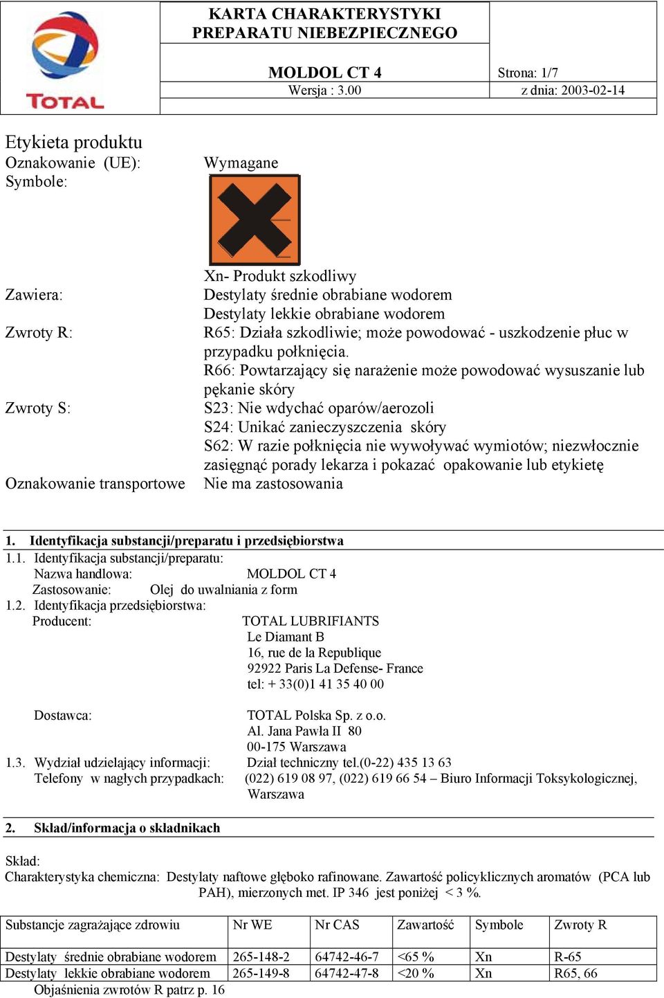 R66: Powtarzający się narażenie może powodować wysuszanie lub pękanie skóry S23: Nie wdychać oparów/aerozoli S24: Unikać zanieczyszczenia skóry S62: W razie połknięcia nie wywoływać wymiotów;