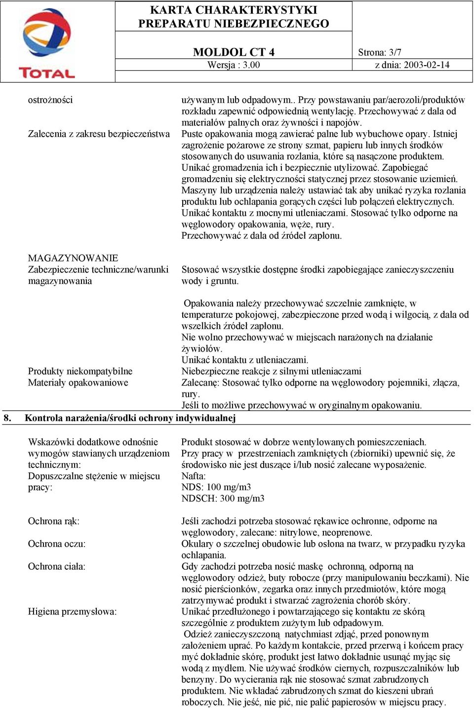Puste opakowania mogą zawierać palne lub wybuchowe opary. Istniej zagrożenie pożarowe ze strony szmat, papieru lub innych środków stosowanych do usuwania rozlania, które są nasączone produktem.