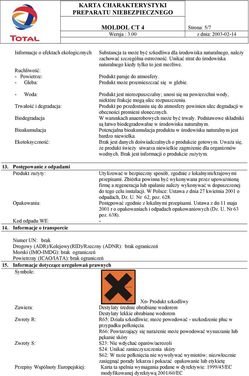 Produkt może przemieszczać się w glebie. Produkt jest nierozpuszczalny; unosi się na powierzchni wody, niektóre frakcje mogą ulec rozpuszczeniu.