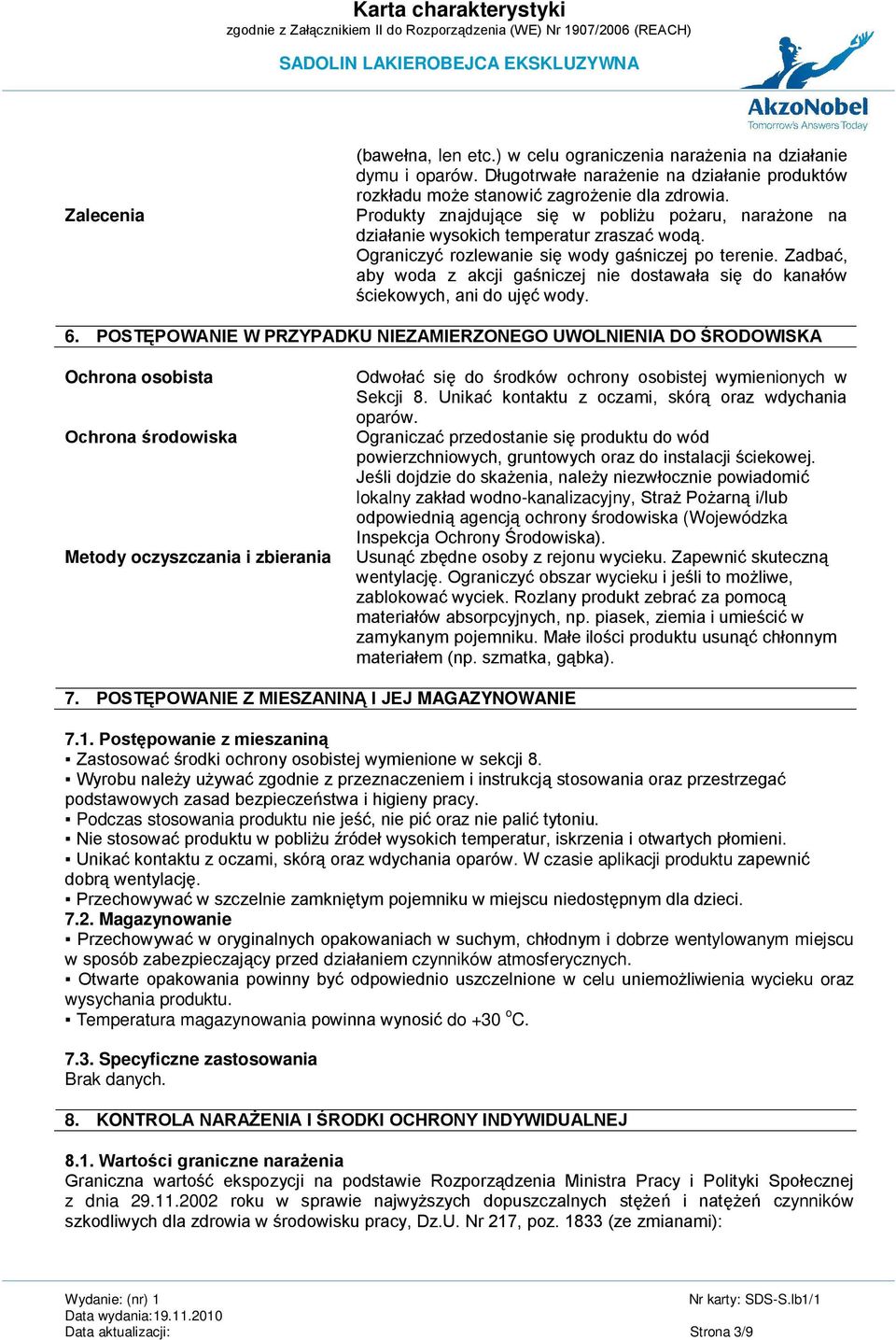 Zadbać, aby woda z akcji gaśniczej nie dostawała się do kanałów ściekowych, ani do ujęć wody. 6.