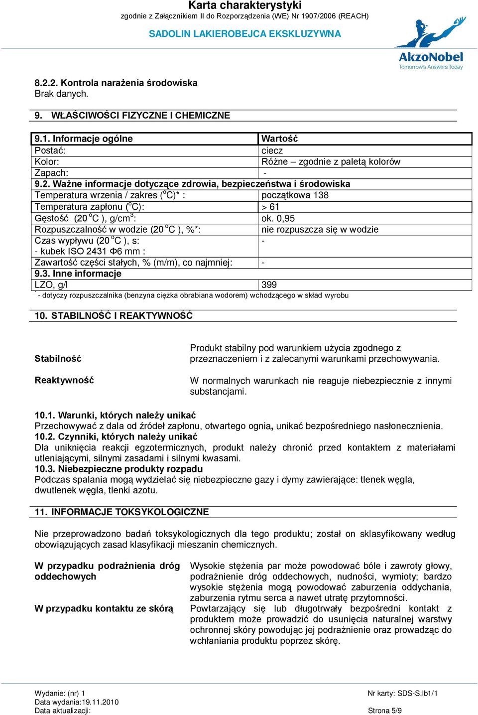 Φ6 mm : Zawartość części stałych, % (m/m), co najmniej: - 9.3. Inne informacje LZO, g/l 399 * - dotyczy rozpuszczalnika (benzyna ciężka obrabiana wodorem) wchodzącego w skład wyrobu 10.
