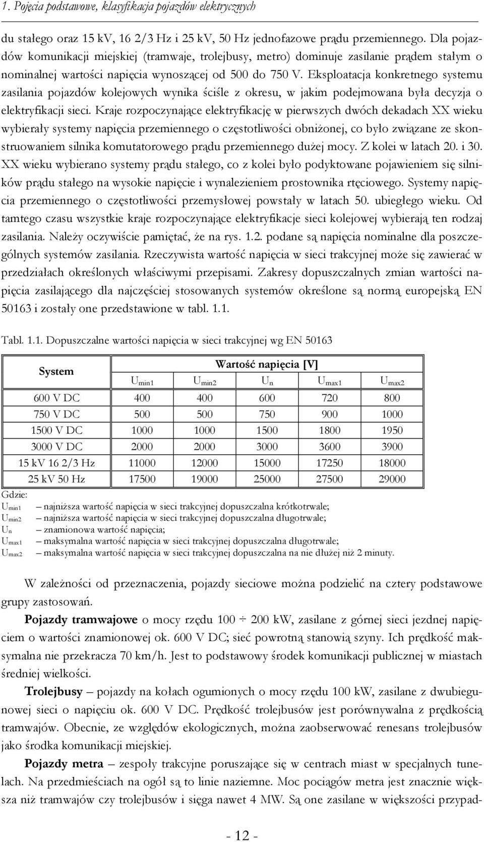 podejmowana była decyzja o elektryfikacji sieci Kraje rozpoczynające elektryfikację w pierwszych dwóch dekadach XX wieku wybierały systemy napięcia przemiennego o częstotliwości obniżonej, co było