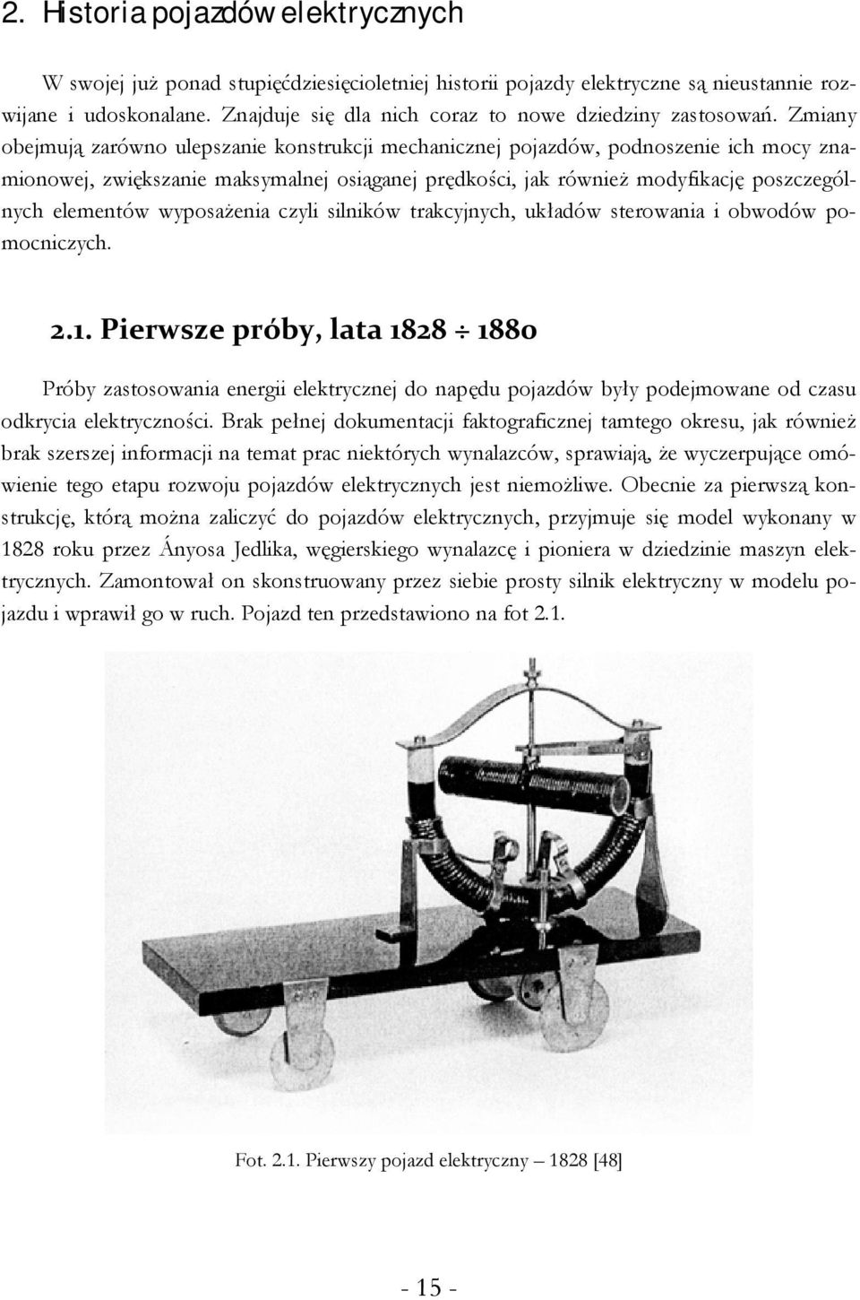 elementów wyposażenia czyli silników trakcyjnych, układów sterowania i obwodów pomocniczych 21 Pierwsze próby, lata 1828 1880 Próby zastosowania energii elektrycznej do napędu pojazdów były