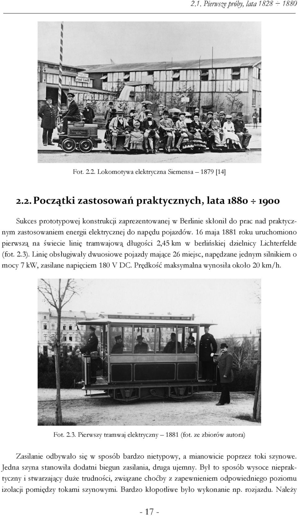 Lichterfelde (fot 23) Linię obsługiwały dwuosiowe pojazdy mające 26 miejsc, napędzane jednym silnikiem o mocy 7 kw, zasilane napięciem 180 V DC Prędkość maksymalna wynosiła około 20 km/h Fot 23