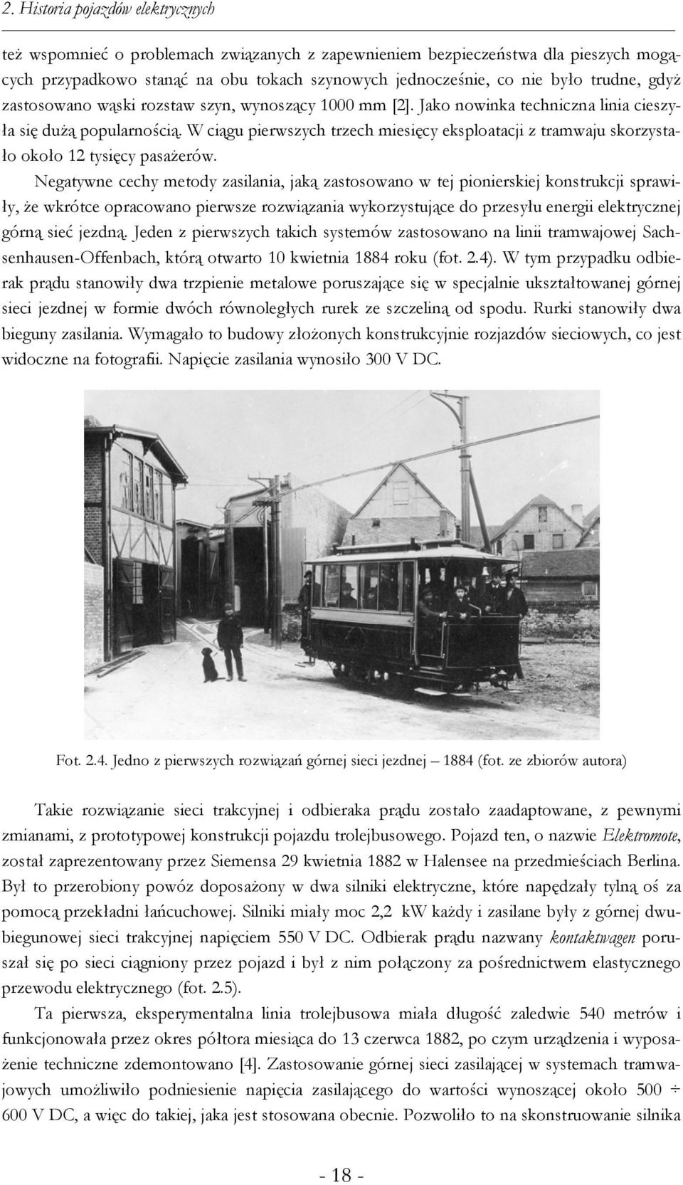 około 12 tysięcy pasażerów Negatywne cechy metody zasilania, jaką zastosowano w tej pionierskiej konstrukcji sprawiły, że wkrótce opracowano pierwsze rozwiązania wykorzystujące do przesyłu energii