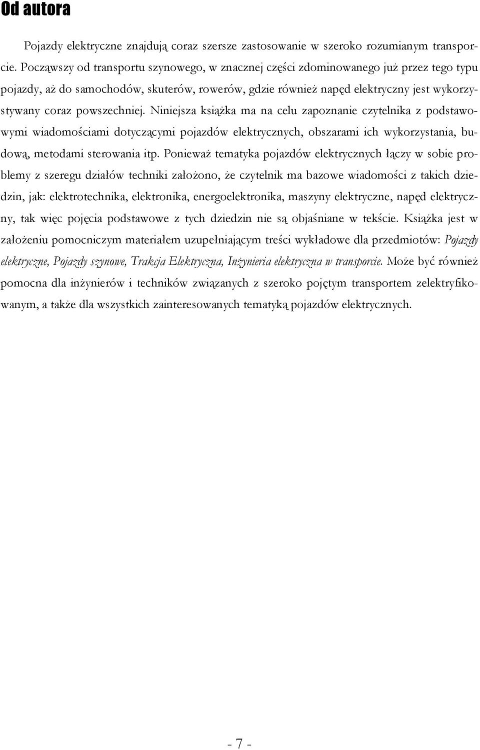 pojazdów elektrycznych, obszarami ich wykorzystania, budową, metodami sterowania itp Ponieważ tematyka pojazdów elektrycznych łączy w sobie problemy z szeregu działów techniki założono, że czytelnik