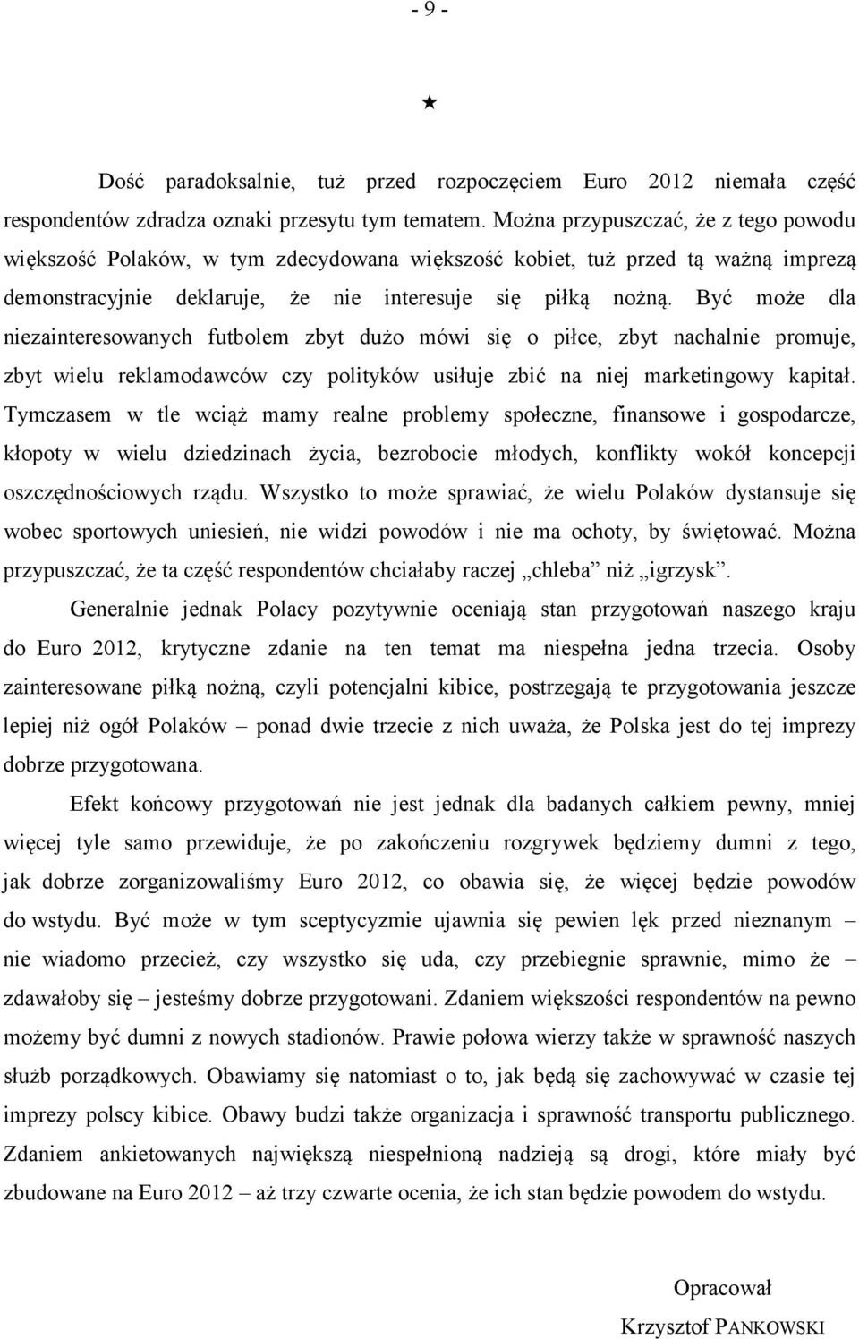 Być może dla niezainteresowanych futbolem zbyt dużo mówi się o piłce, zbyt nachalnie promuje, zbyt wielu reklamodawców czy polityków usiłuje zbić na niej marketingowy kapitał.