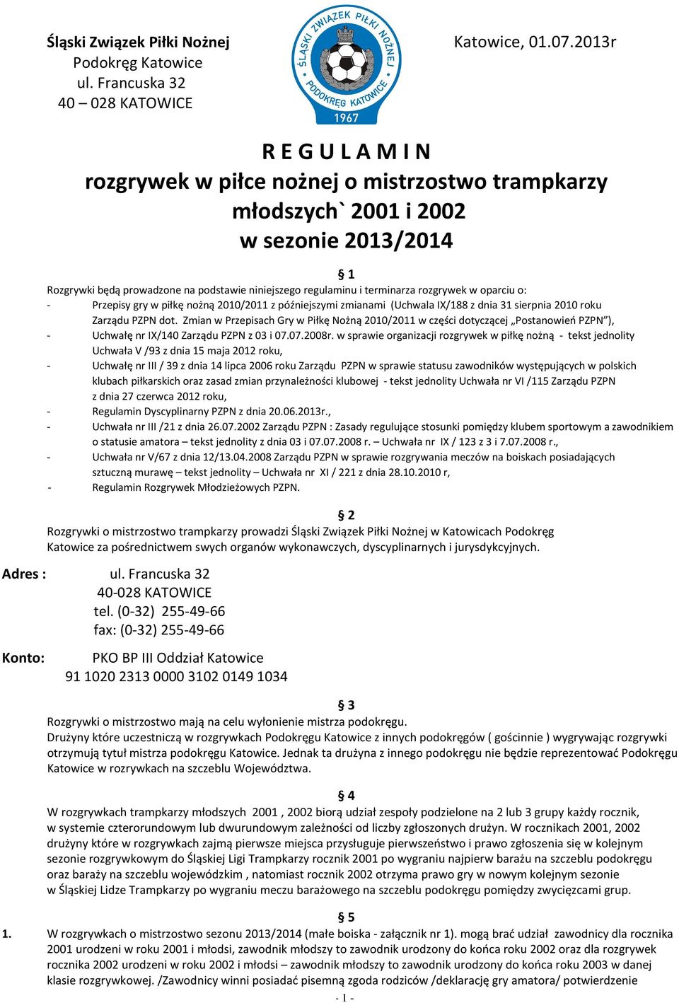 rozgrywek w oparciu o: - Przepisy gry w piłkę nożną 2010/2011 z późniejszymi zmianami (Uchwala IX/188 z dnia 31 sierpnia 2010 roku Zarządu PZPN dot.