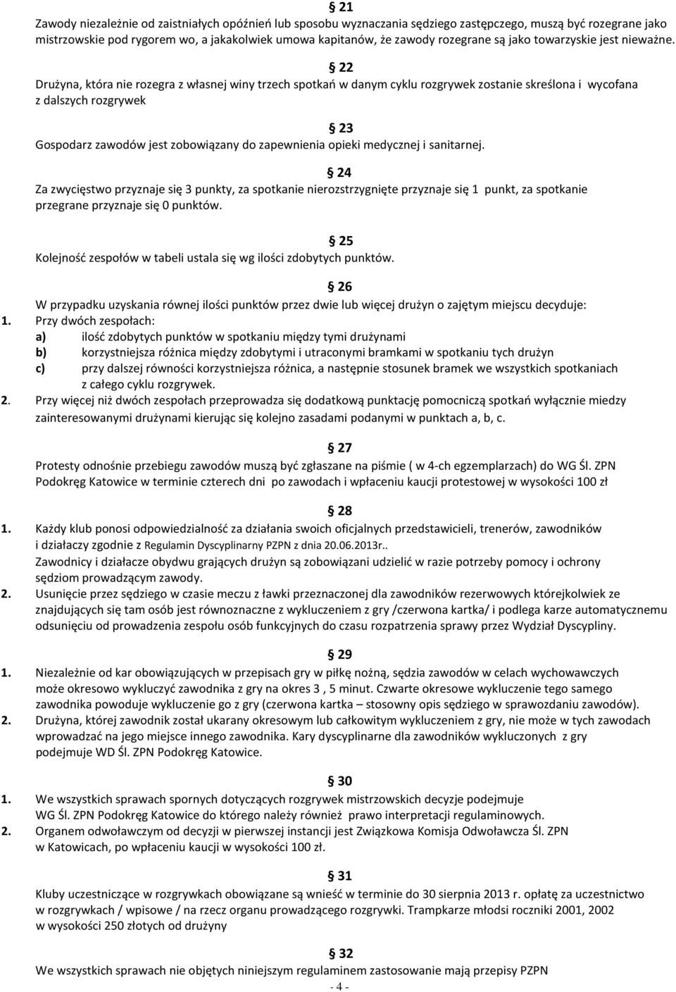 22 Drużyna, która nie rozegra z własnej winy trzech spotkań w danym cyklu rozgrywek zostanie skreślona i wycofana z dalszych rozgrywek 23 Gospodarz zawodów jest zobowiązany do zapewnienia opieki