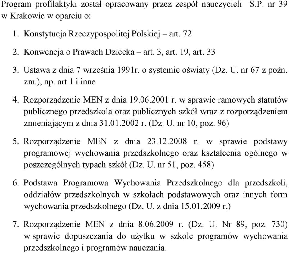 w sprawie ramowych statutów publicznego przedszkola oraz publicznych szkół wraz z rozporządzeniem zmieniającym z dnia 31.01.2002 r. (Dz. U. nr 10, poz. 96) 5. Rozporządzenie MEN z dnia 23.12.2008 r.