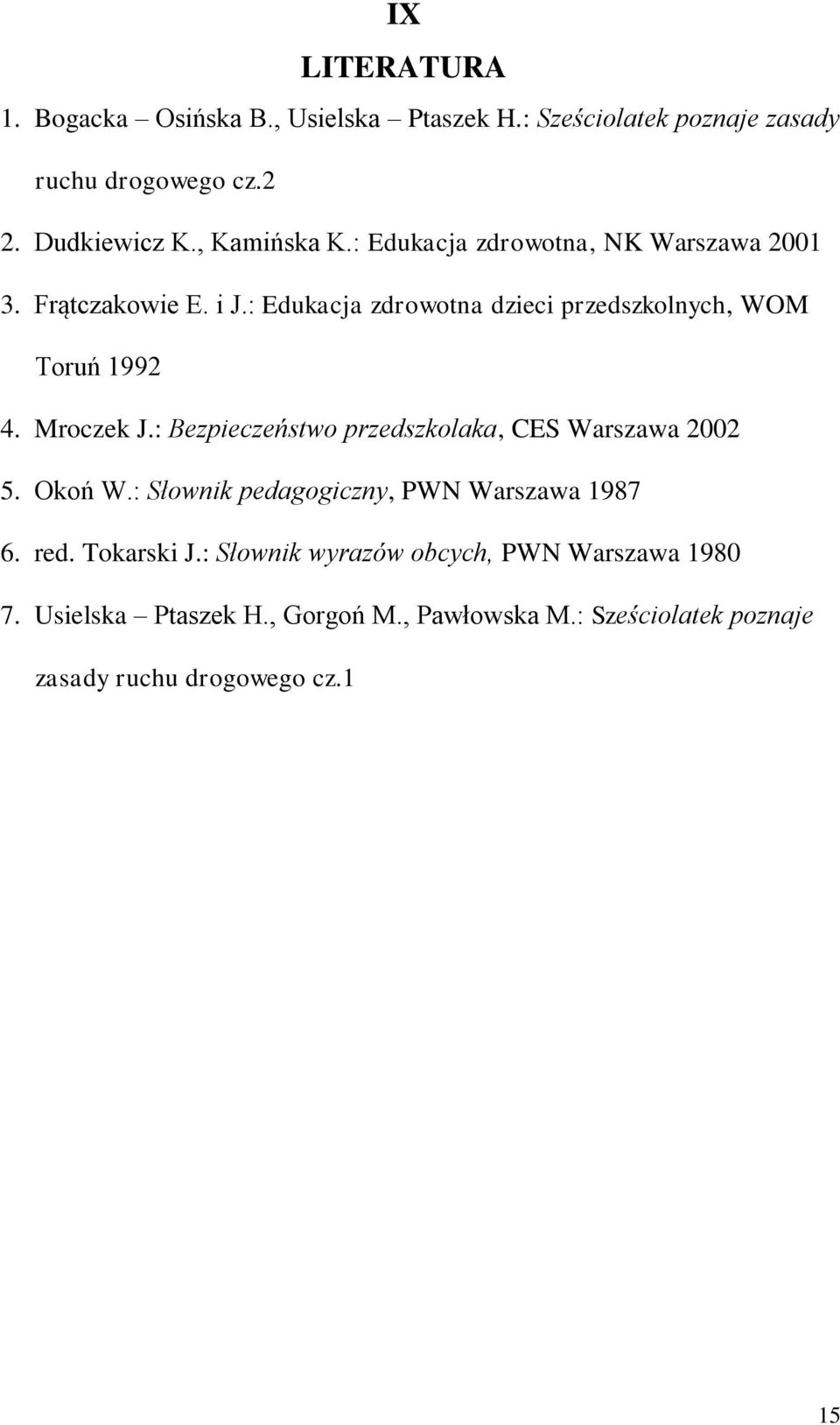 : Edukacja zdrowotna dzieci przedszkolnych, WOM Toruń 1992 4. Mroczek J.: Bezpieczeństwo przedszkolaka, CES Warszawa 2002 5. Okoń W.