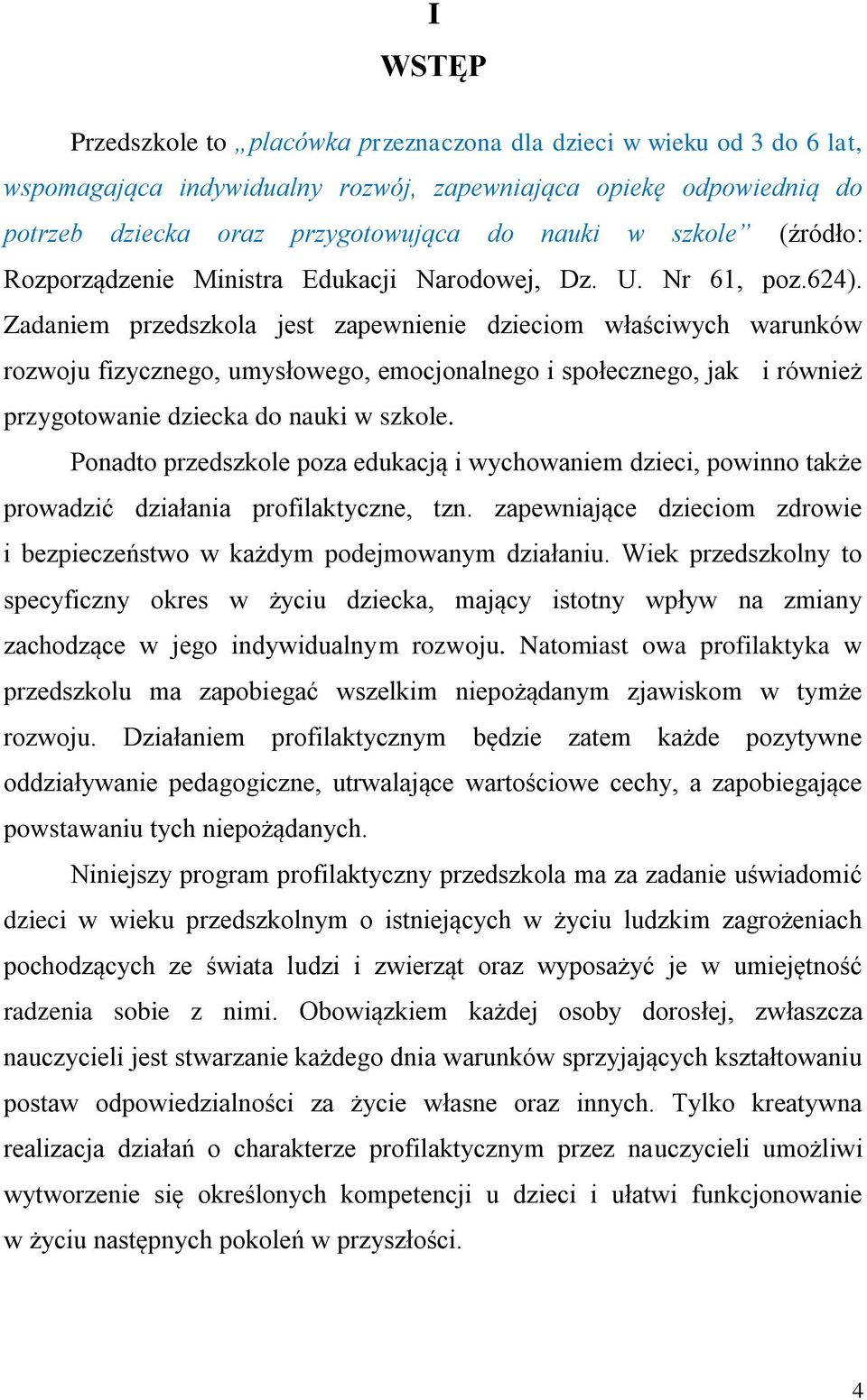 Zadaniem przedszkola jest zapewnienie dzieciom właściwych warunków rozwoju fizycznego, umysłowego, emocjonalnego i społecznego, jak i również przygotowanie dziecka do nauki w szkole.