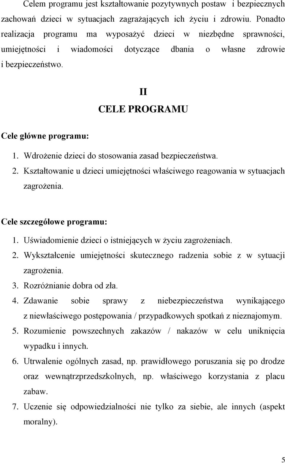 Wdrożenie dzieci do stosowania zasad bezpieczeństwa. 2. Kształtowanie u dzieci umiejętności właściwego reagowania w sytuacjach zagrożenia. Cele szczegółowe programu: 1.