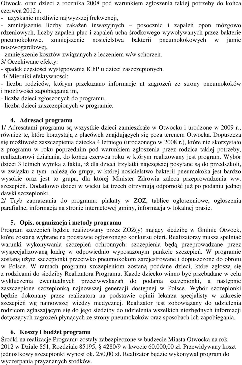 bakterie pneumokokowe, zmniejszenie nosicielstwa bakterii pneumokokowych w jamie nosowogardłowej, - zmniejszenie kosztów związanych z leczeniem w/w schorzeń.