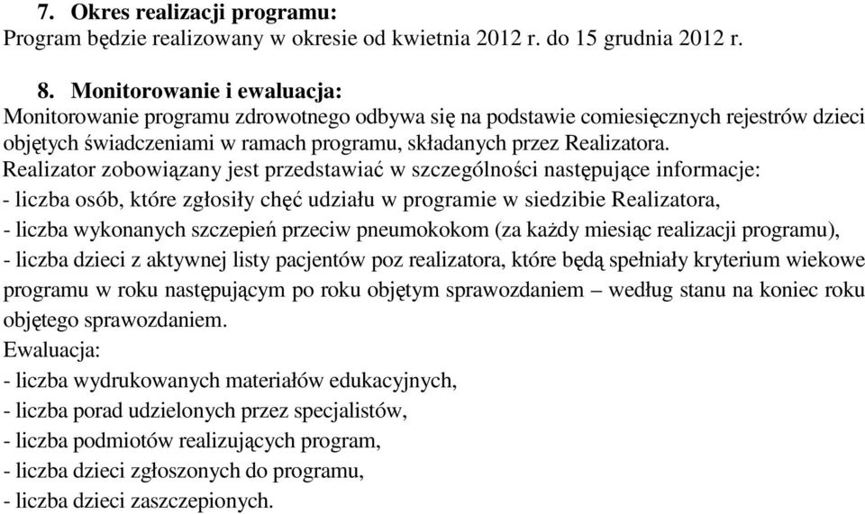 Realizator zobowiązany jest przedstawiać w szczególności następujące informacje: - liczba osób, które zgłosiły chęć udziału w programie w siedzibie Realizatora, - liczba wykonanych szczepień przeciw