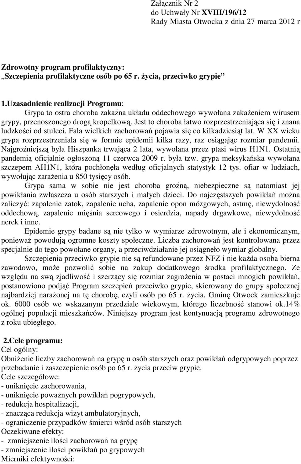 Jest to choroba łatwo rozprzestrzeniająca się i znana ludzkości od stuleci. Fala wielkich zachorowań pojawia się co kilkadziesiąt lat.