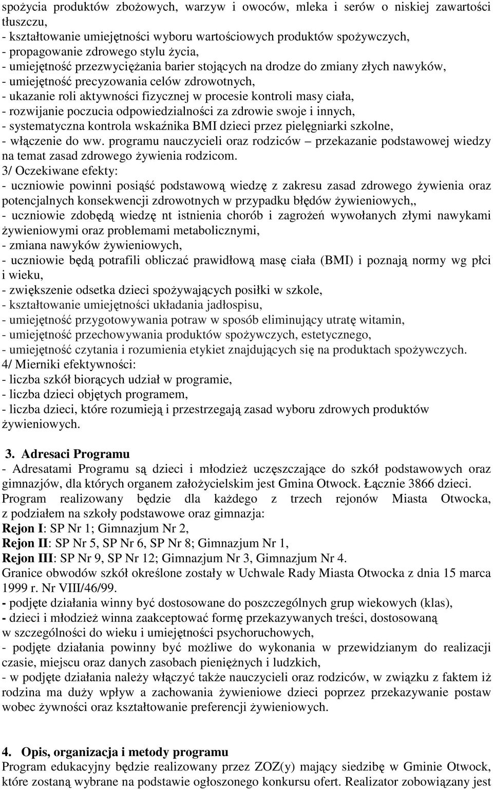 ciała, - rozwijanie poczucia odpowiedzialności za zdrowie swoje i innych, - systematyczna kontrola wskaźnika BMI dzieci przez pielęgniarki szkolne, - włączenie do ww.