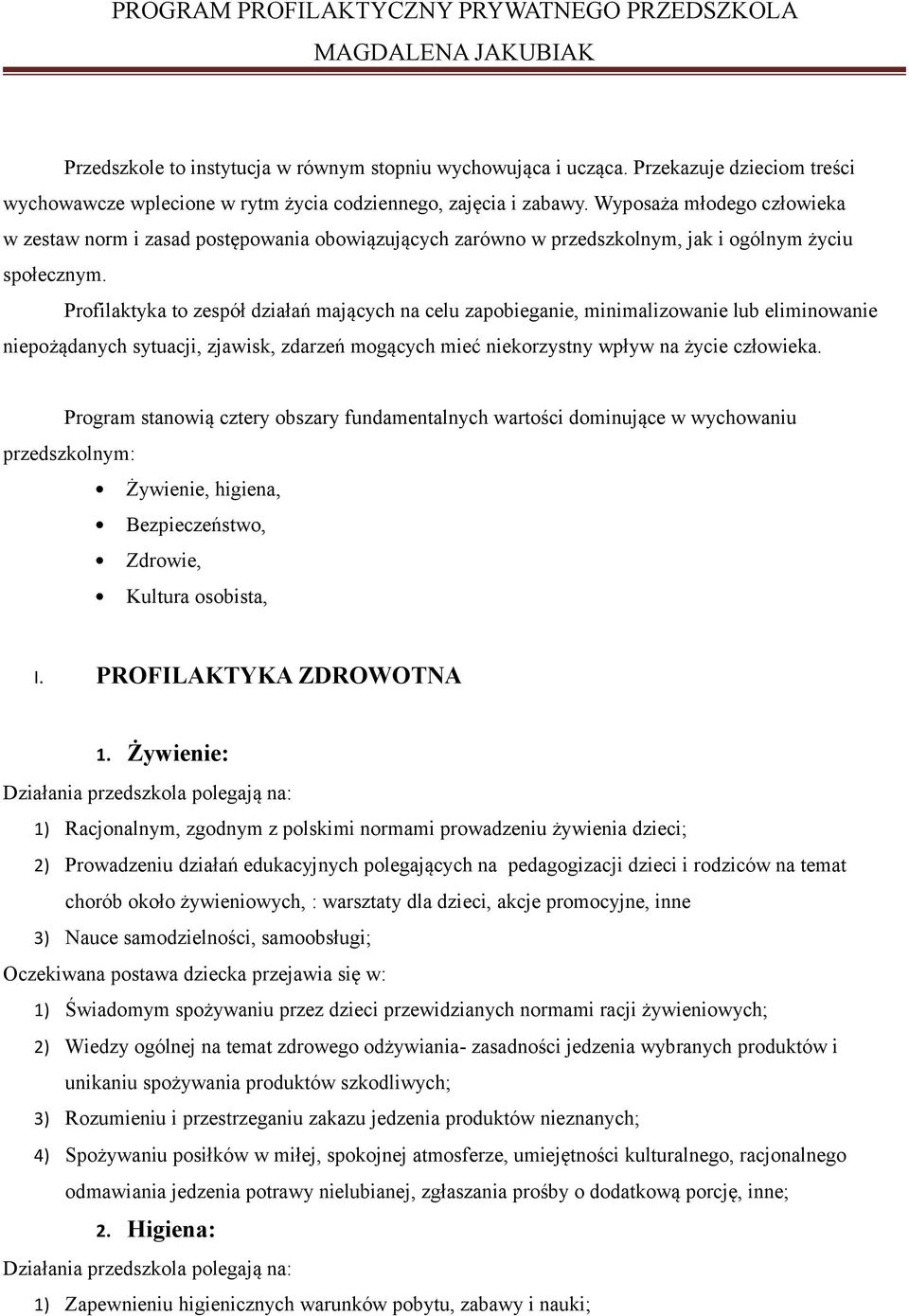 Wyposaża młodego człowieka w zestaw norm i zasad postępowania obowiązujących zarówno w przedszkolnym, jak i ogólnym życiu społecznym.