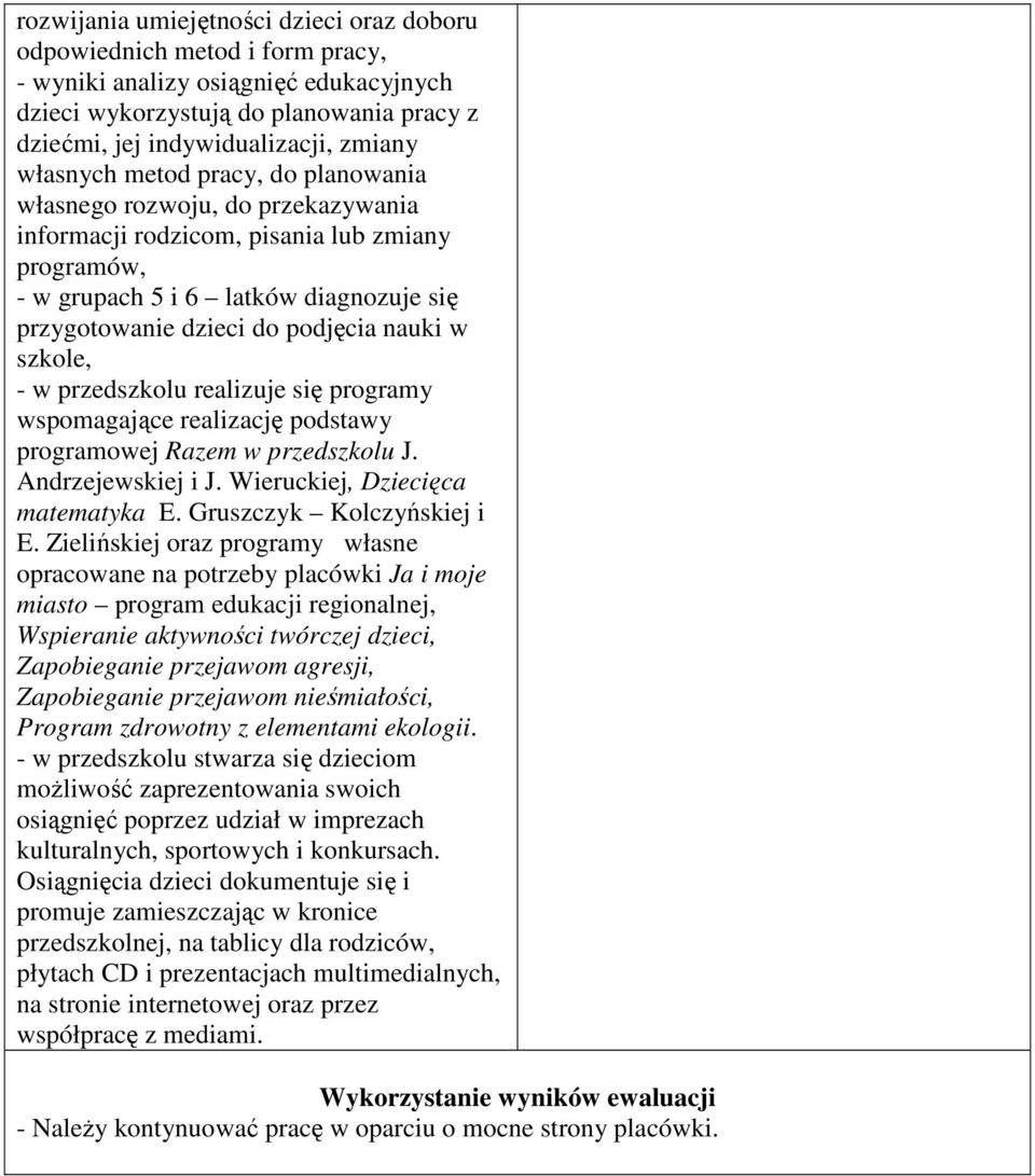 nauki w szkole, - w przedszkolu realizuje się programy wspomagające realizację podstawy programowej Razem w przedszkolu J. Andrzejewskiej i J. Wieruckiej, Dziecięca matematyka E.