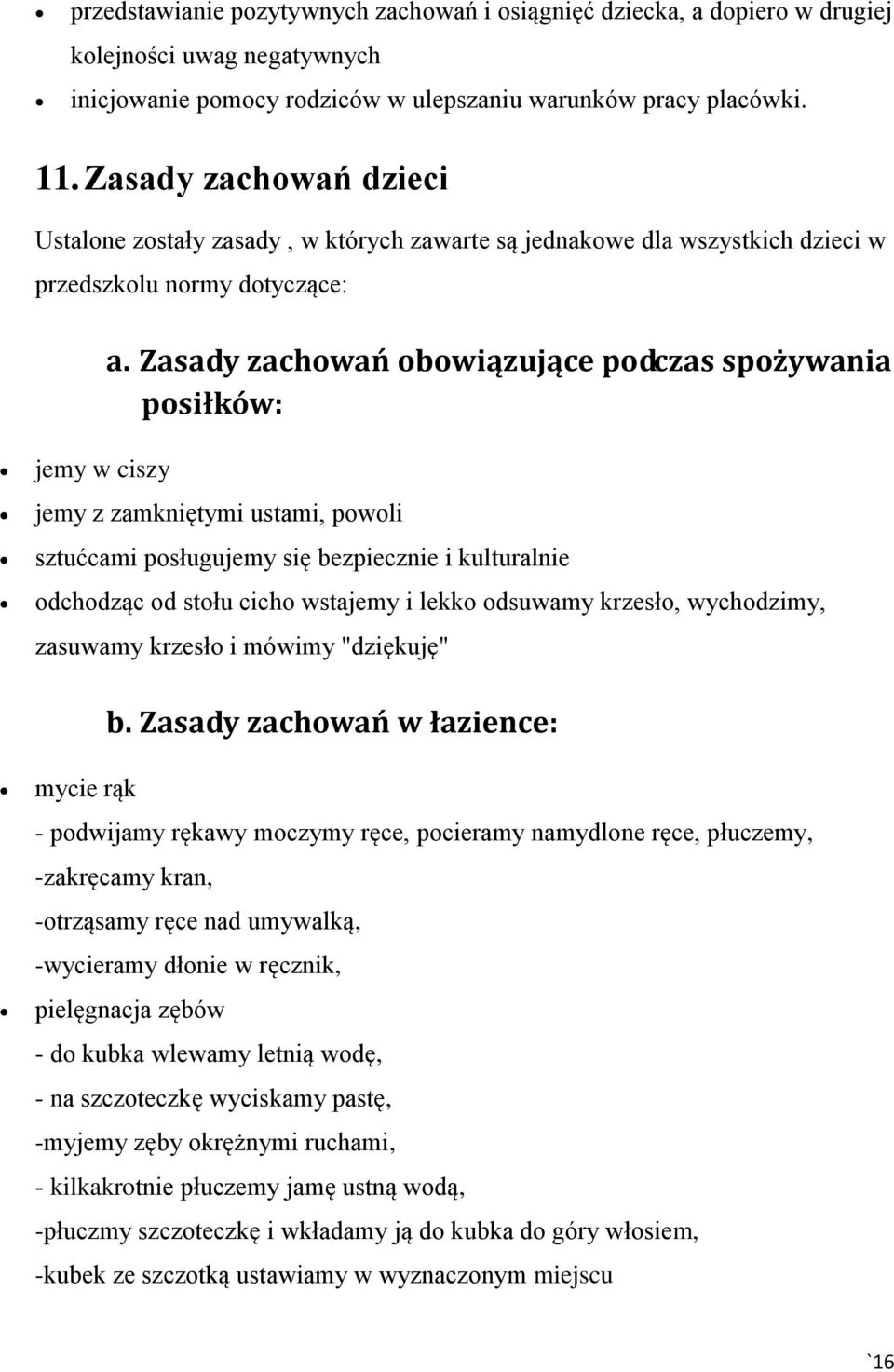 Zasady zachowań obowiązujące podczas spożywania posiłków: jemy w ciszy jemy z zamkniętymi ustami, powoli sztućcami posługujemy się bezpiecznie i kulturalnie odchodząc od stołu cicho wstajemy i lekko