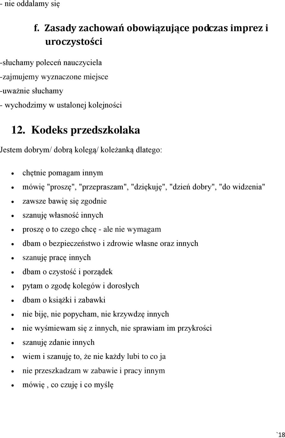 własność innych proszę o to czego chcę - ale nie wymagam dbam o bezpieczeństwo i zdrowie własne oraz innych szanuję pracę innych dbam o czystość i porządek pytam o zgodę kolegów i dorosłych dbam o