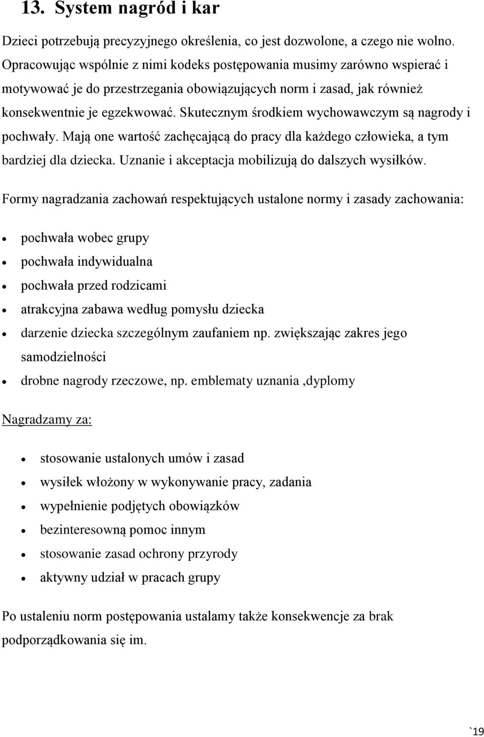 Skutecznym środkiem wychowawczym są nagrody i pochwały. Mają one wartość zachęcającą do pracy dla każdego człowieka, a tym bardziej dla dziecka. Uznanie i akceptacja mobilizują do dalszych wysiłków.