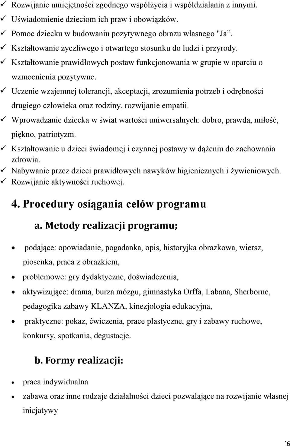 Uczenie wzajemnej tolerancji, akceptacji, zrozumienia potrzeb i odrębności drugiego człowieka oraz rodziny, rozwijanie empatii.