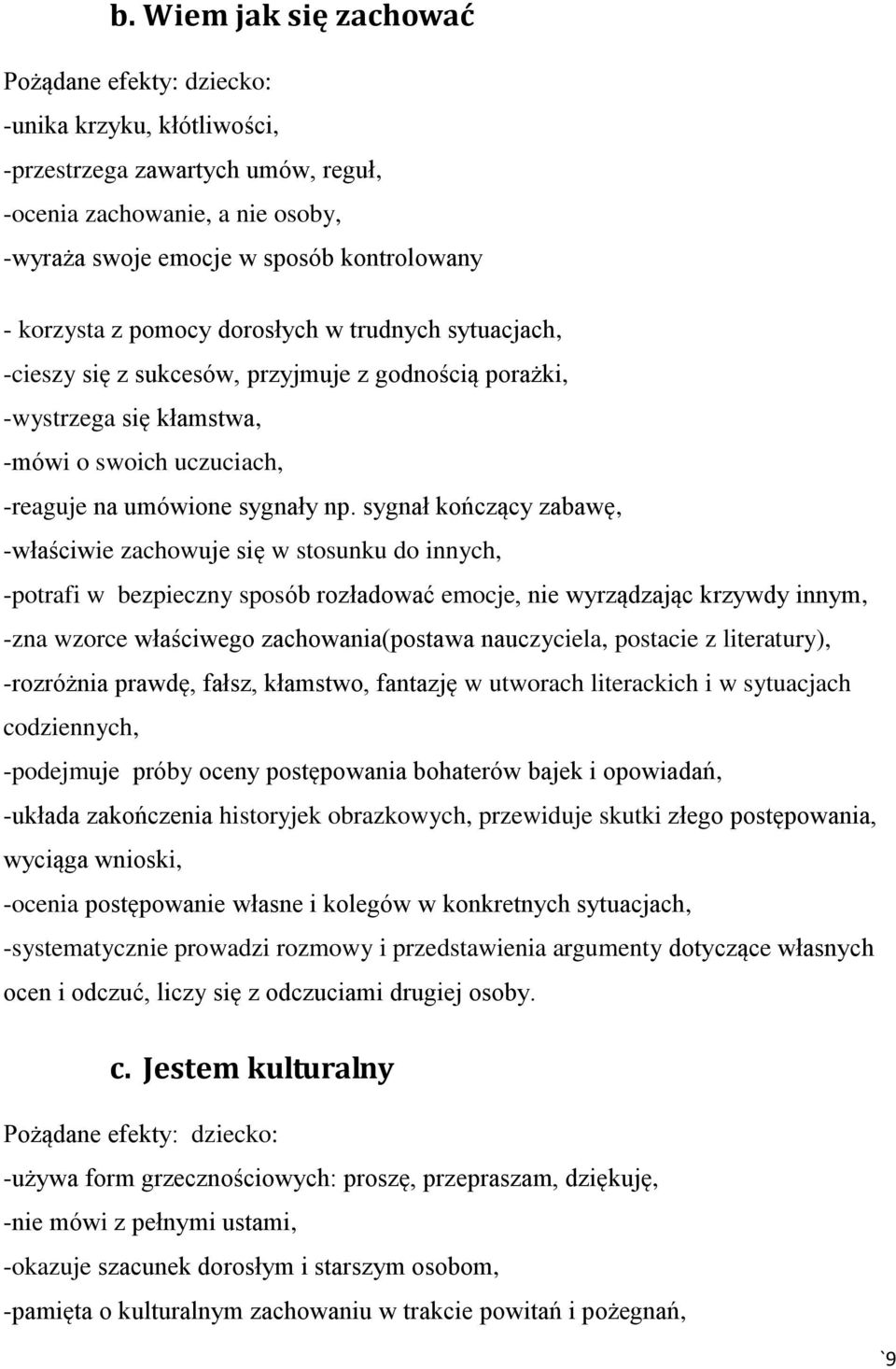 sygnał kończący zabawę, -właściwie zachowuje się w stosunku do innych, -potrafi w bezpieczny sposób rozładować emocje, nie wyrządzając krzywdy innym, -zna wzorce właściwego zachowania(postawa