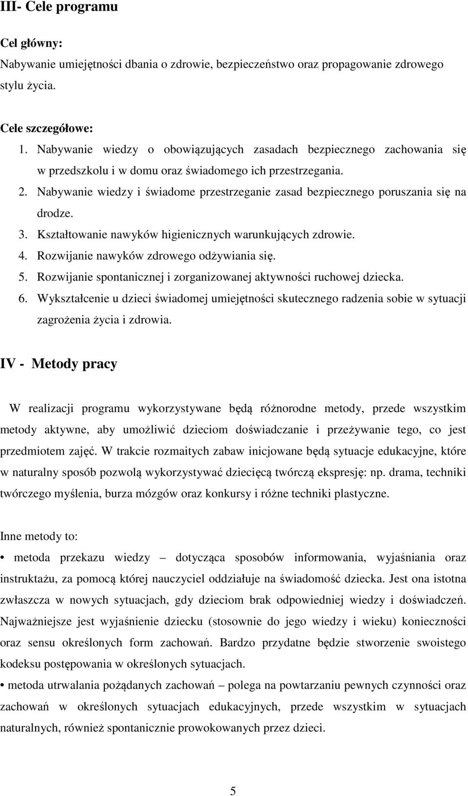 Nabywanie wiedzy i świadome przestrzeganie zasad bezpiecznego poruszania się na drodze. 3. Kształtowanie nawyków higienicznych warunkujących zdrowie. 4. Rozwijanie nawyków zdrowego odżywiania się. 5.