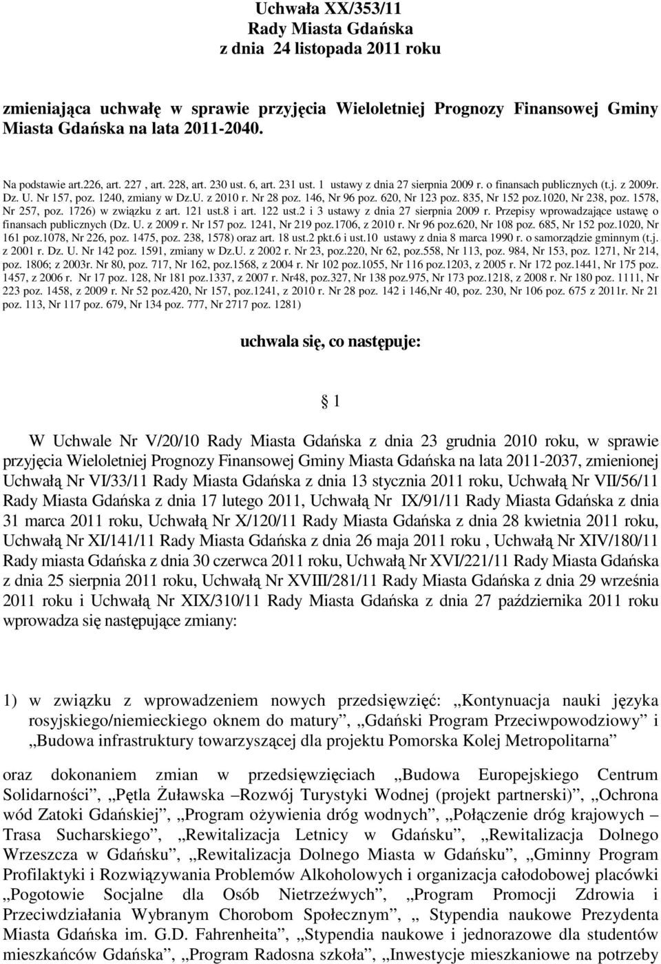 146, Nr 96 poz. 620, Nr 123 poz. 835, Nr 152 poz.1020, Nr 238, poz. 1578, Nr 257, poz. 1726) w związku z art. 121 ust.8 i art. 122 ust.2 i 3 ustawy z dnia 27 sierpnia 2009 r.