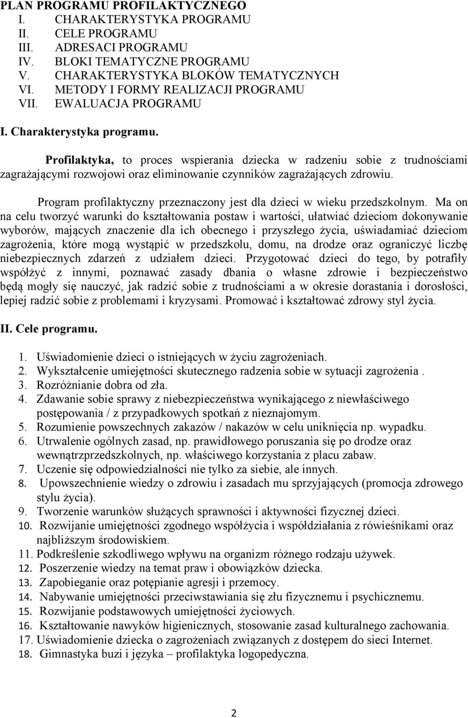 Profilaktyka, to proces wspierania dziecka w radzeniu sobie z trudnościami zagrażającymi rozwojowi oraz eliminowanie czynników zagrażających zdrowiu.