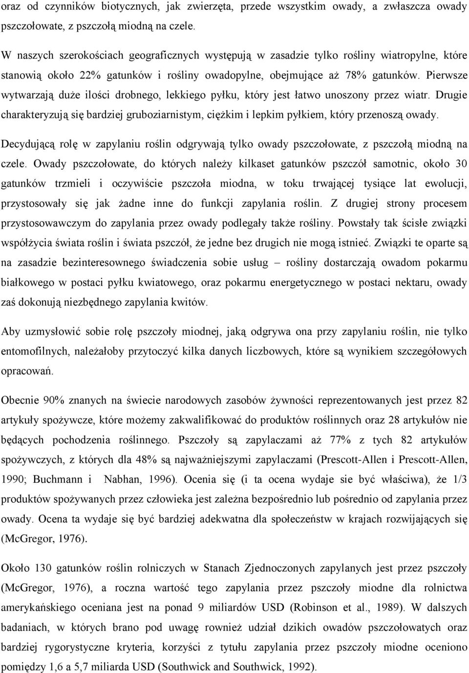 Pierwsze wytwarzają duże ilości drobnego, lekkiego pyłku, który jest łatwo unoszony przez wiatr. Drugie charakteryzują się bardziej gruboziarnistym, ciężkim i lepkim pyłkiem, który przenoszą owady.