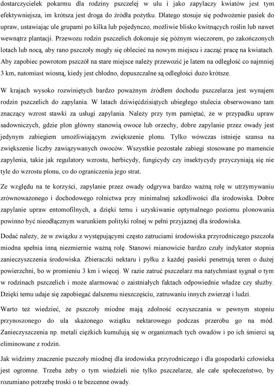 Przewozu rodzin pszczelich dokonuje się późnym wieczorem, po zakończonych lotach lub nocą, aby rano pszczoły mogły się oblecieć na nowym miejscu i zacząć pracę na kwiatach.