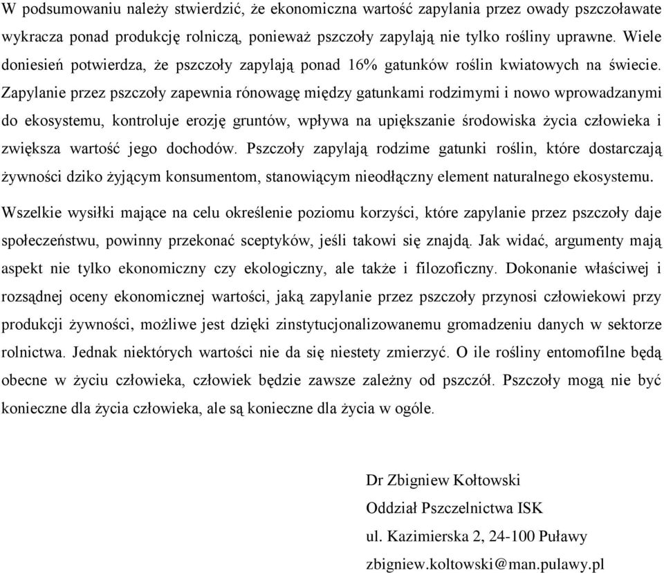 Zapylanie przez pszczoły zapewnia rónowagę między gatunkami rodzimymi i nowo wprowadzanymi do ekosystemu, kontroluje erozję gruntów, wpływa na upiększanie środowiska życia człowieka i zwiększa