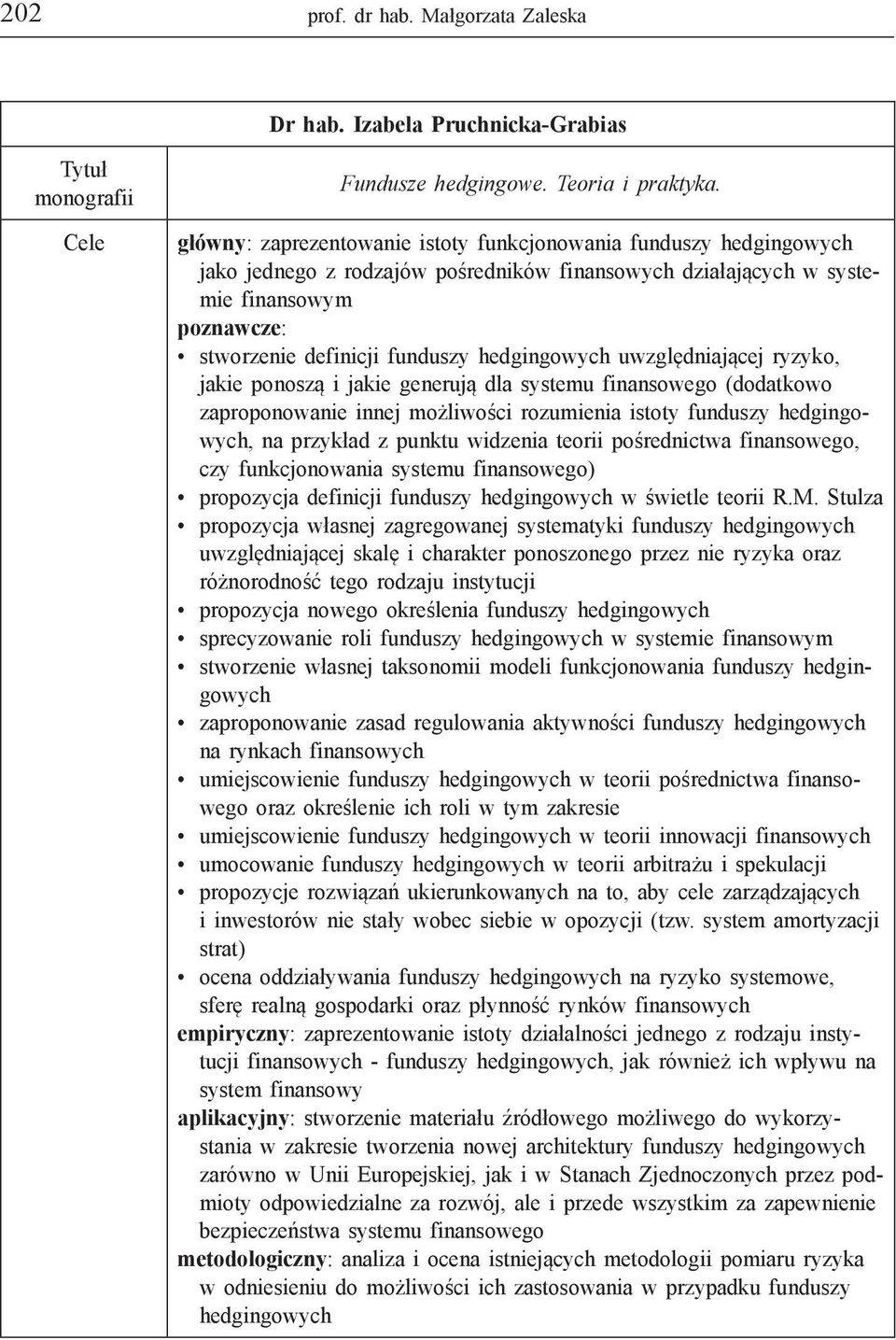 hedgingowych uwzględniającej ryzyko, jakie ponoszą i jakie generują dla systemu finansowego (dodatkowo zaproponowanie innej możliwości rozumienia istoty funduszy hedgingowych, na przykład z punktu