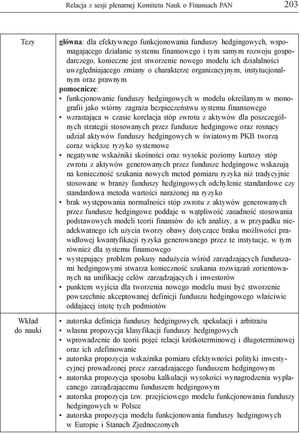 hedgingowych w modelu określanym w monografii jako wtórny zagraża bezpieczeństwu systemu finansowego wzrastająca w czasie korelacja stóp zwrotu z aktywów dla poszczególnych strategii stosowanych