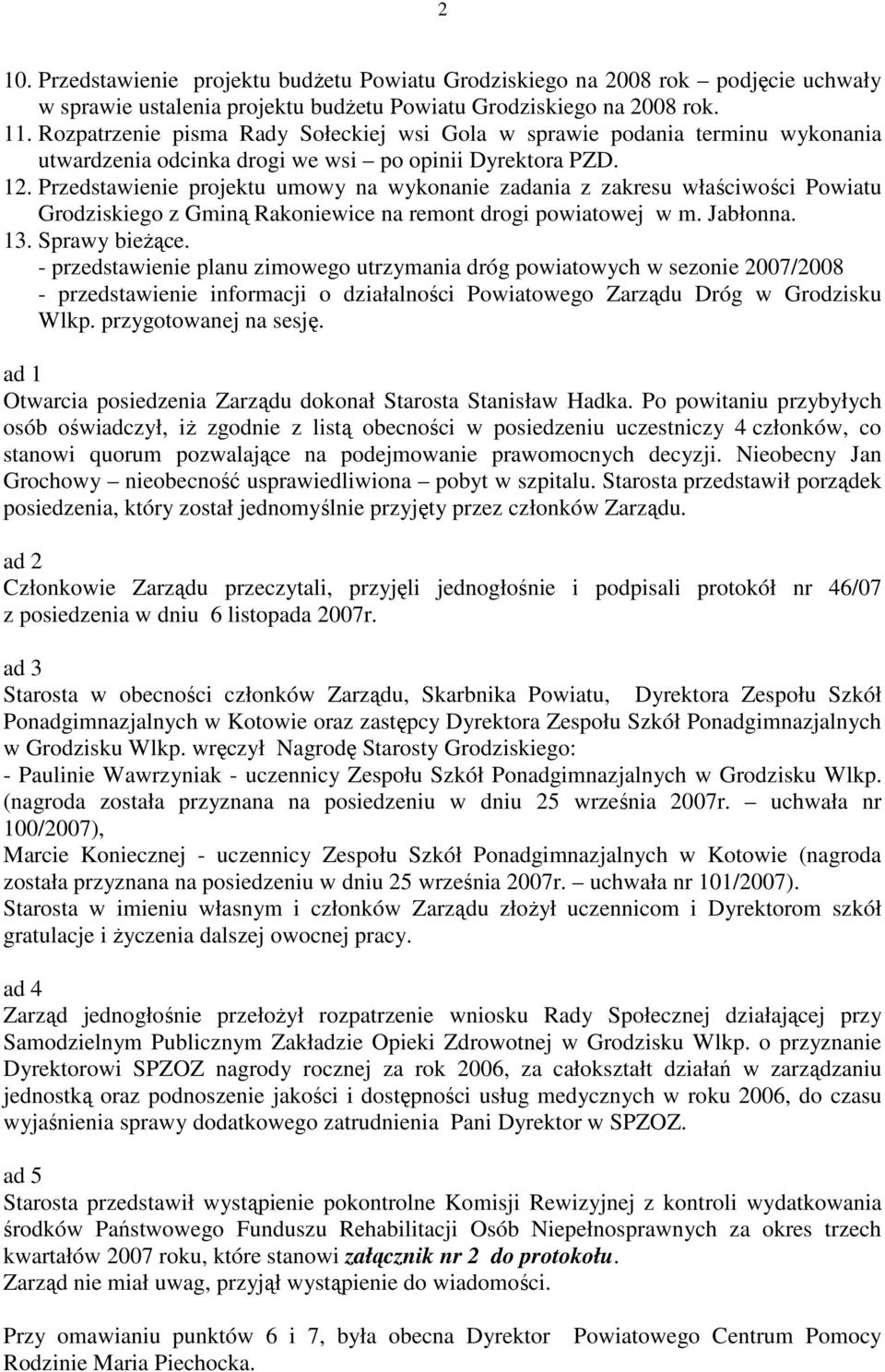 Przedstawienie projektu umowy na wykonanie zadania z zakresu właściwości Powiatu Grodziskiego z Gminą Rakoniewice na remont drogi powiatowej w m. Jabłonna. 13. Sprawy bieŝące.