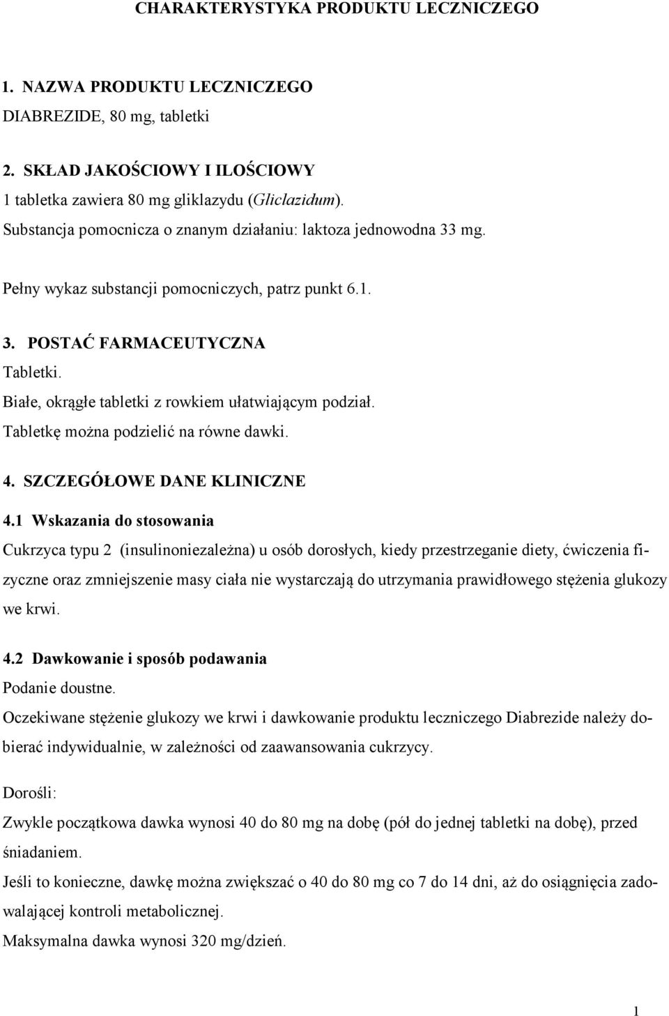 Białe, okrągłe tabletki z rowkiem ułatwiającym podział. Tabletkę można podzielić na równe dawki. 4. SZCZEGÓŁOWE DANE KLINICZNE 4.