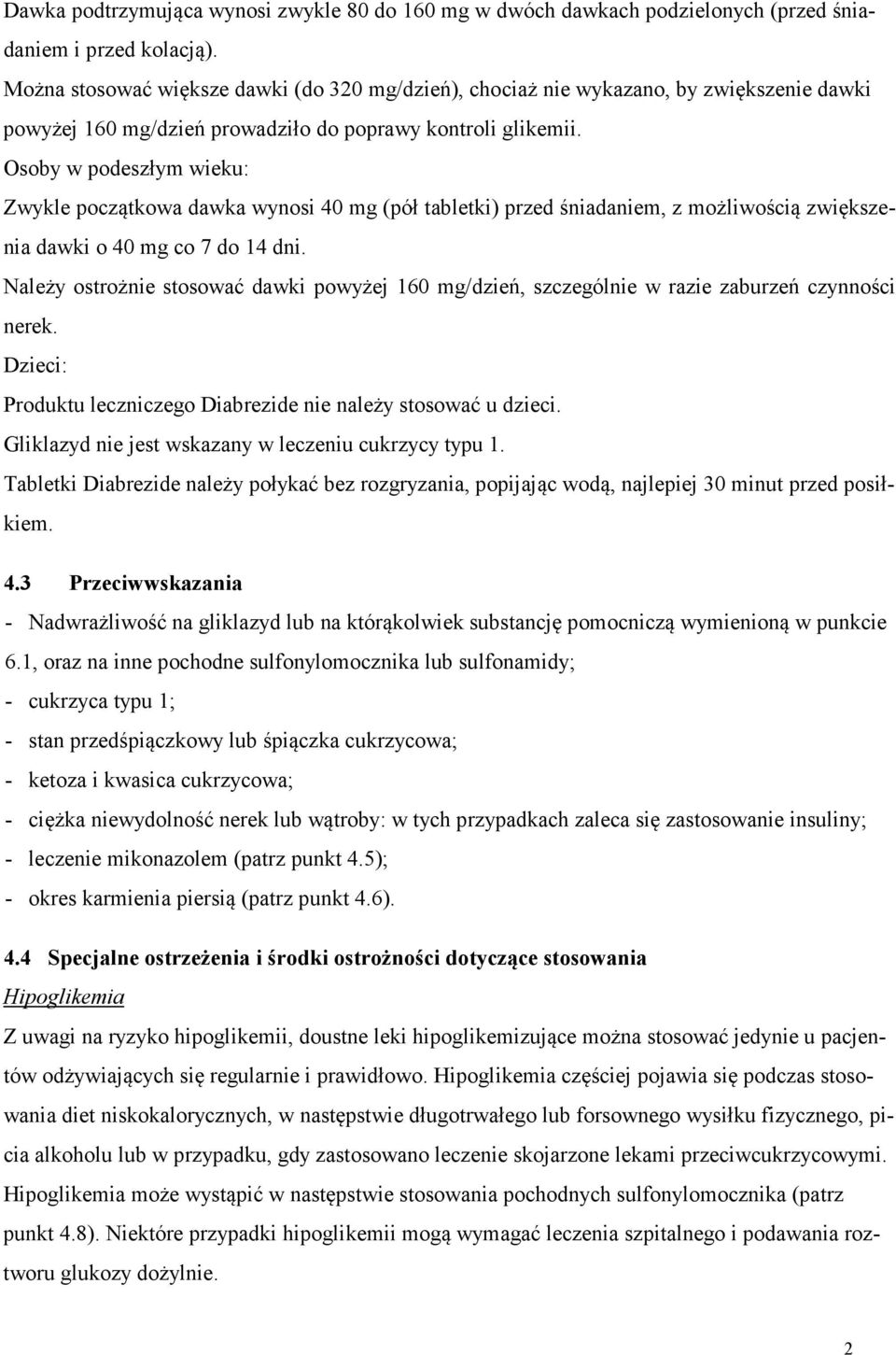 Osoby w podeszłym wieku: Zwykle początkowa dawka wynosi 40 mg (pół tabletki) przed śniadaniem, z możliwością zwiększenia dawki o 40 mg co 7 do 14 dni.