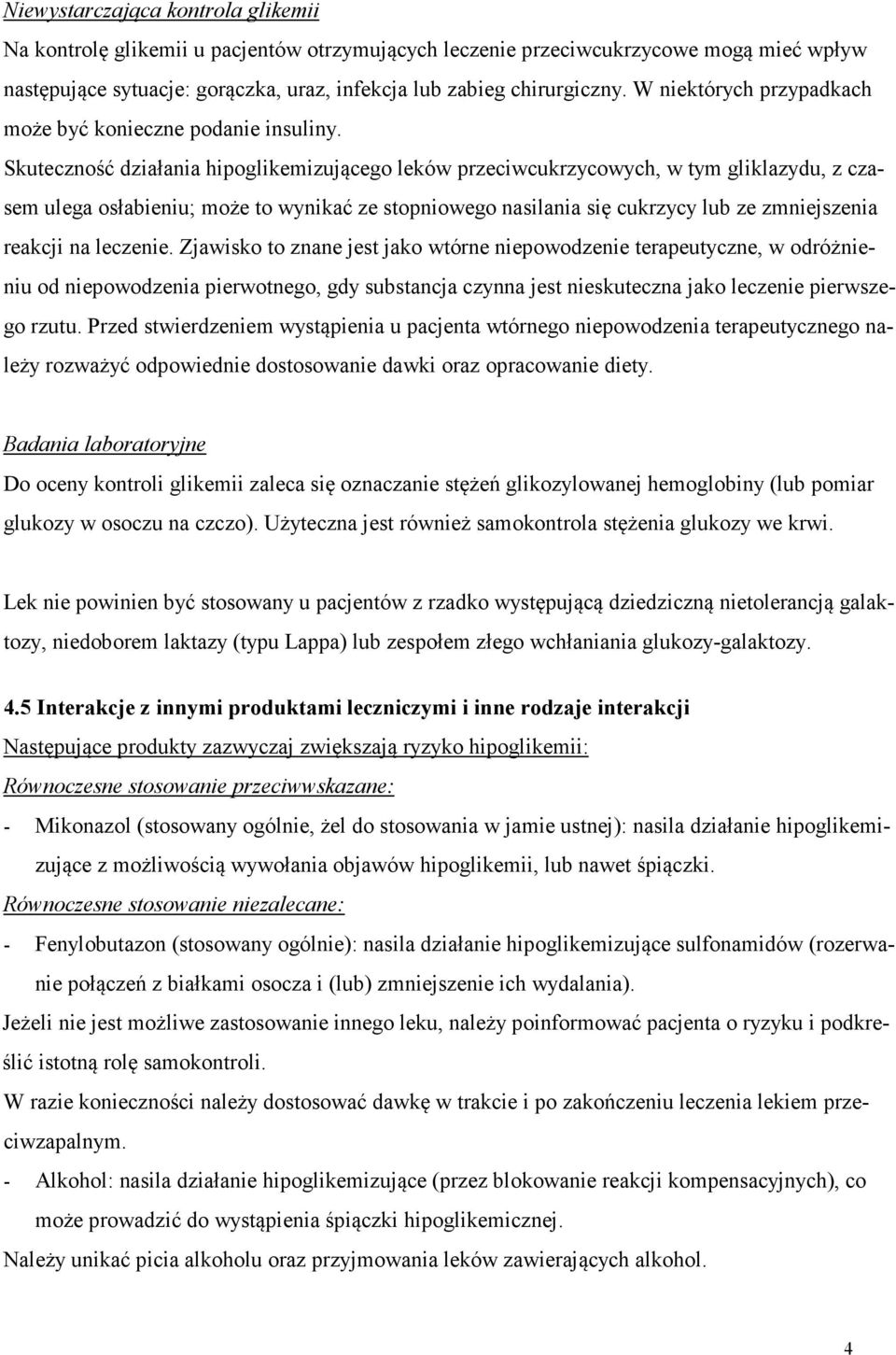 Skuteczność działania hipoglikemizującego leków przeciwcukrzycowych, w tym gliklazydu, z czasem ulega osłabieniu; może to wynikać ze stopniowego nasilania się cukrzycy lub ze zmniejszenia reakcji na